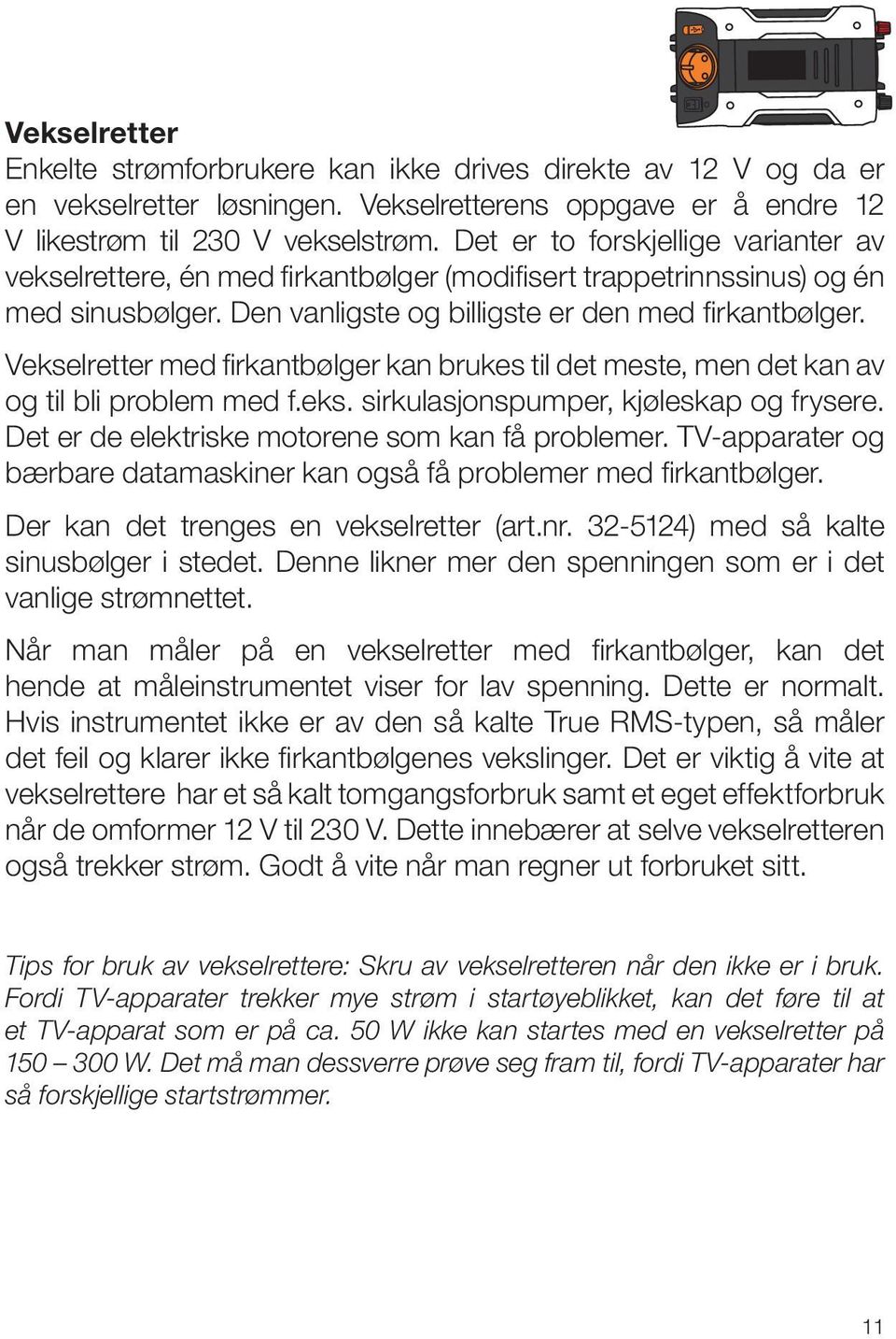 Vekselretter med firkantbølger kan brukes til det meste, men det kan av og til bli problem med f.eks. sirkulasjonspumper, kjøleskap og frysere. Det er de elektriske motorene som kan få problemer.