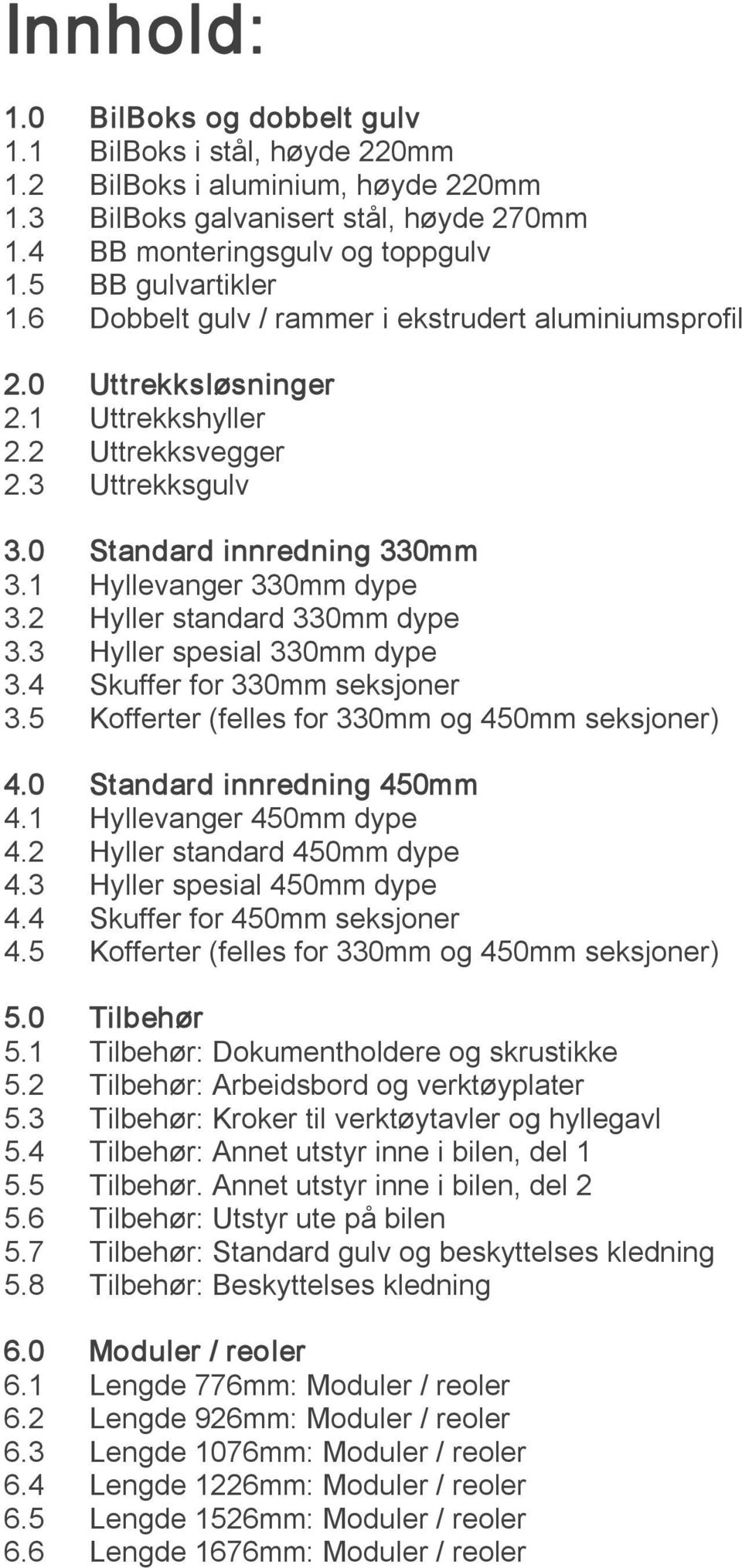 1 Hyllevanger 330mm dype 3.2 Hyller standard 330mm dype 3.3 Hyller spesial 330mm dype 3.4 Skuffer for 330mm seksjoner 3.5 Kofferter (felles for 330mm og 450mm seksjoner) 4.