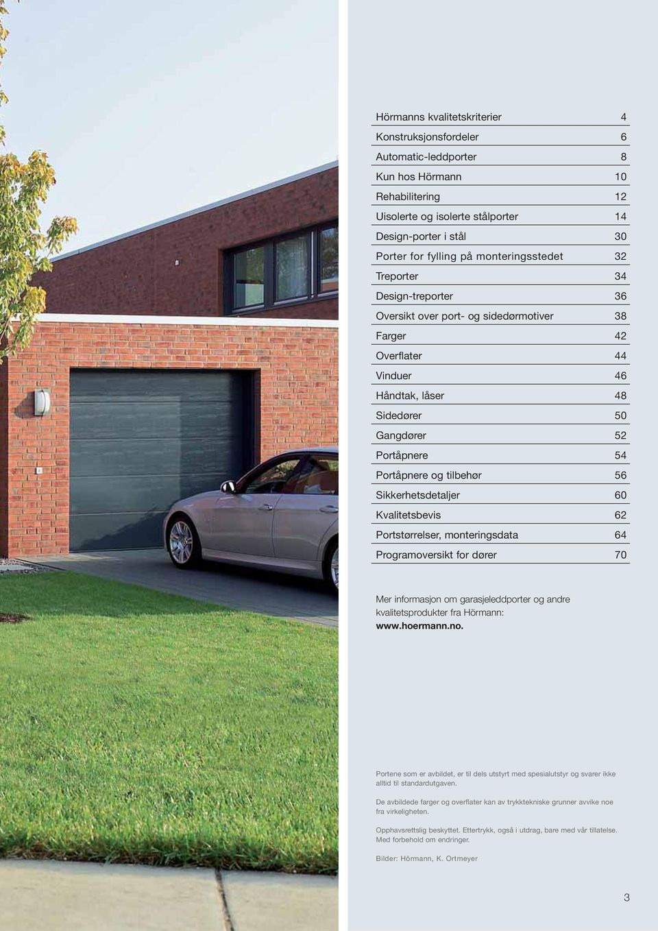 og tilbehør 56 Sikkerhetsdetaljer 60 Kvalitetsbevis 62 Portstørrelser, monteringsdata 64 Programoversikt for dører 70 Mer informasjon om garasjeleddporter og andre kvalitetsprodukter fra Hörmann: www.