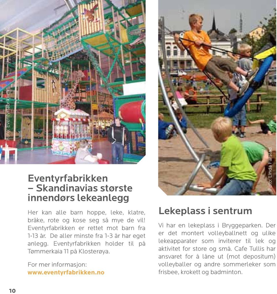 For mer informasjon: www.eventyrfabrikken.no Lekeplass i sentrum Foto: Linda Farstad Foto: Eventyrfabrikken Vi har en lekeplass i Bryggeparken.