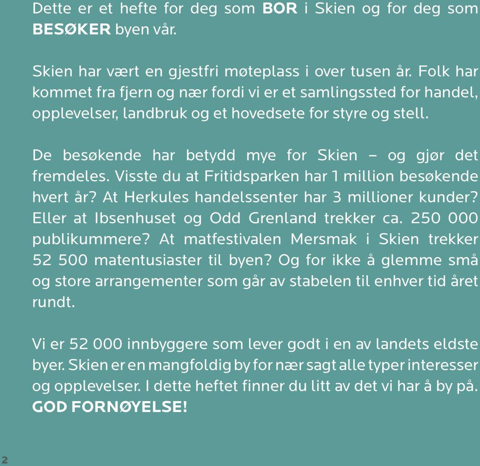 Visste du at Fritidsparken har 1 million besøkende hvert år? At Herkules handelssenter har 3 millioner kunder? Eller at Ibsenhuset og Odd Grenland trekker ca. 250 000 publikummere?