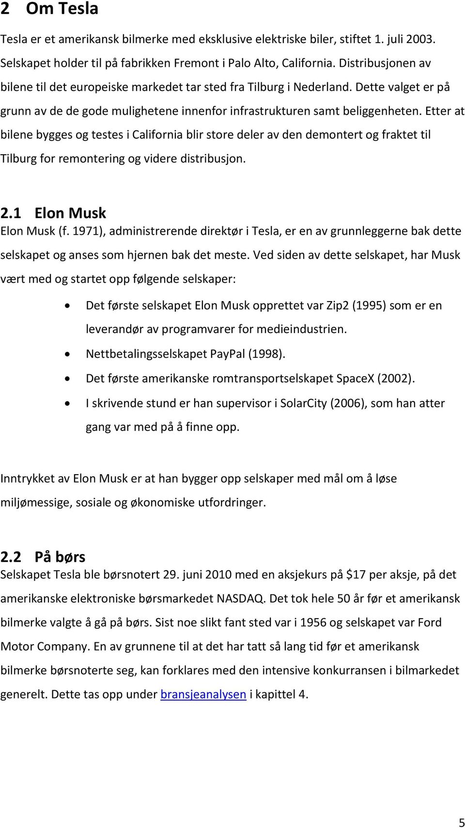 Etter at bilene bygges og testes i California blir store deler av den demontert og fraktet til Tilburg for remontering og videre distribusjon. 2.1 Elon Musk Elon Musk (f.