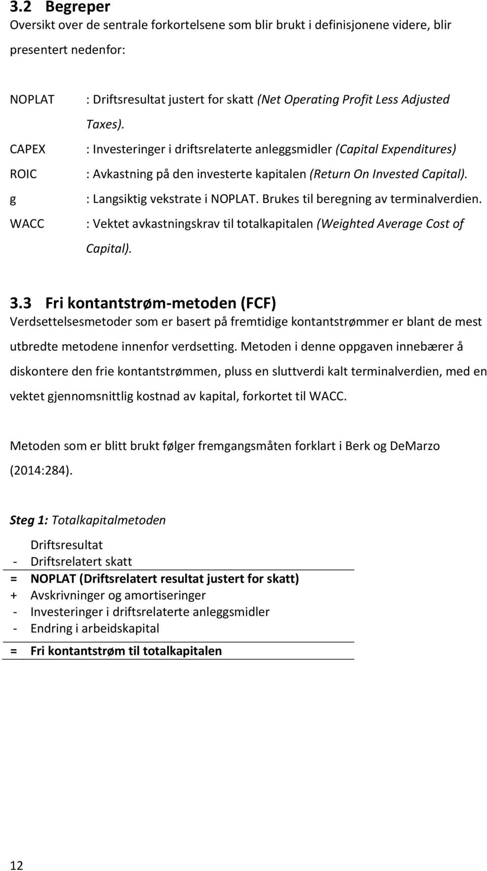 Brukes til beregning av terminalverdien. : Vektet avkastningskrav til totalkapitalen (Weighted Average Cost of Capital). 3.