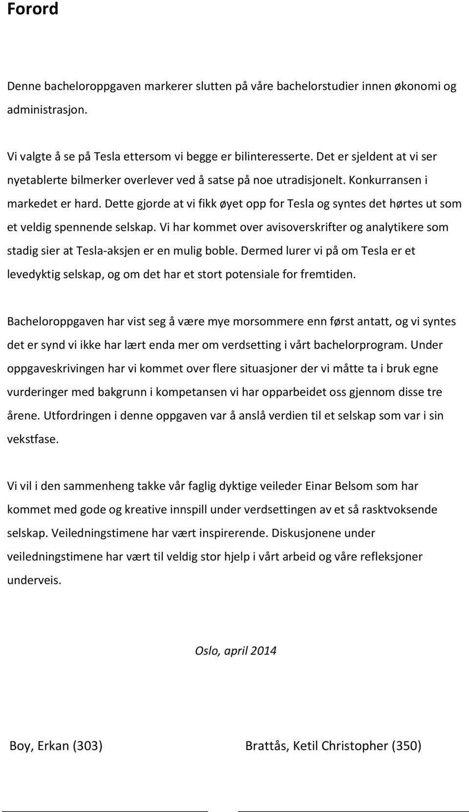 Dette gjorde at vi fikk øyet opp for Tesla og syntes det hørtes ut som et veldig spennende selskap.