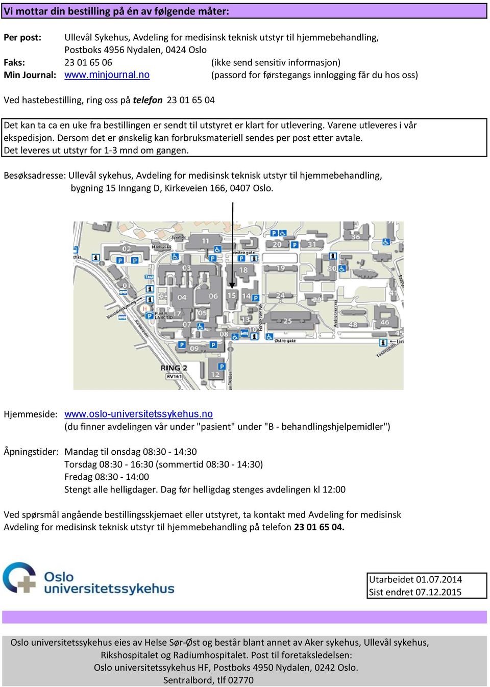 no (passord for førstegangs innlogging får du hos oss) Ved hastebestilling, ring oss på telefon 23 01 65 04 Det kan ta ca en uke fra bestillingen er sendt til utstyret er klart for utlevering.