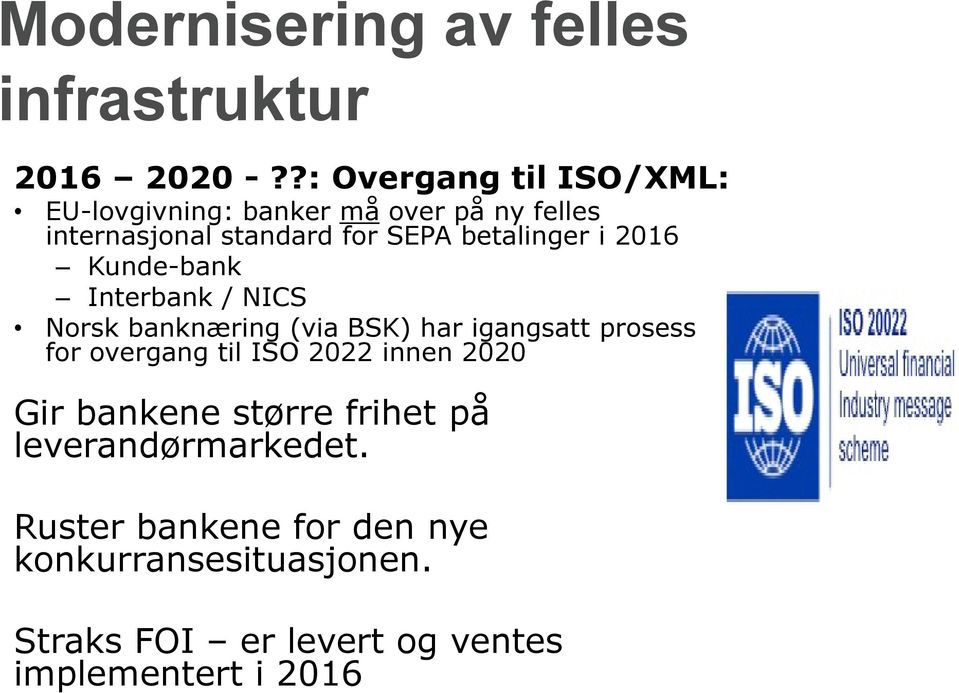 betalinger i 2016 Kunde-bank Interbank / NICS Norsk banknæring (via BSK) har igangsatt prosess for overgang