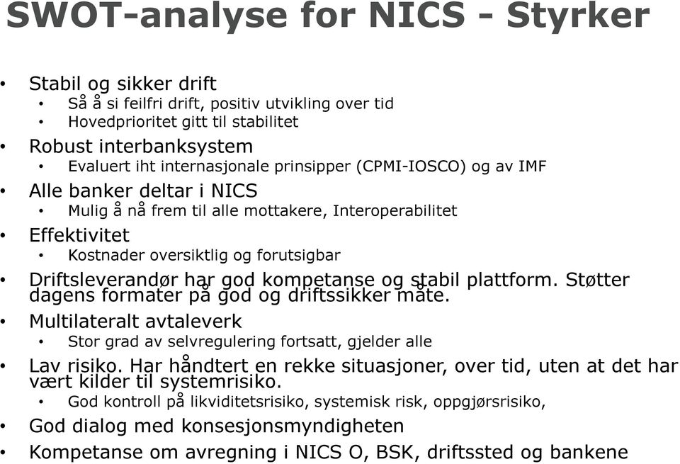 og stabil plattform. Støtter dagens formater på god og driftssikker måte. Multilateralt avtaleverk Stor grad av selvregulering fortsatt, gjelder alle Lav risiko.