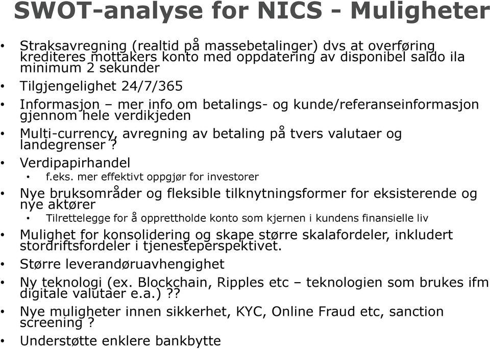 mer effektivt oppgjør for investorer Nye bruksområder og fleksible tilknytningsformer for eksisterende og nye aktører Tilrettelegge for å opprettholde konto som kjernen i kundens finansielle liv