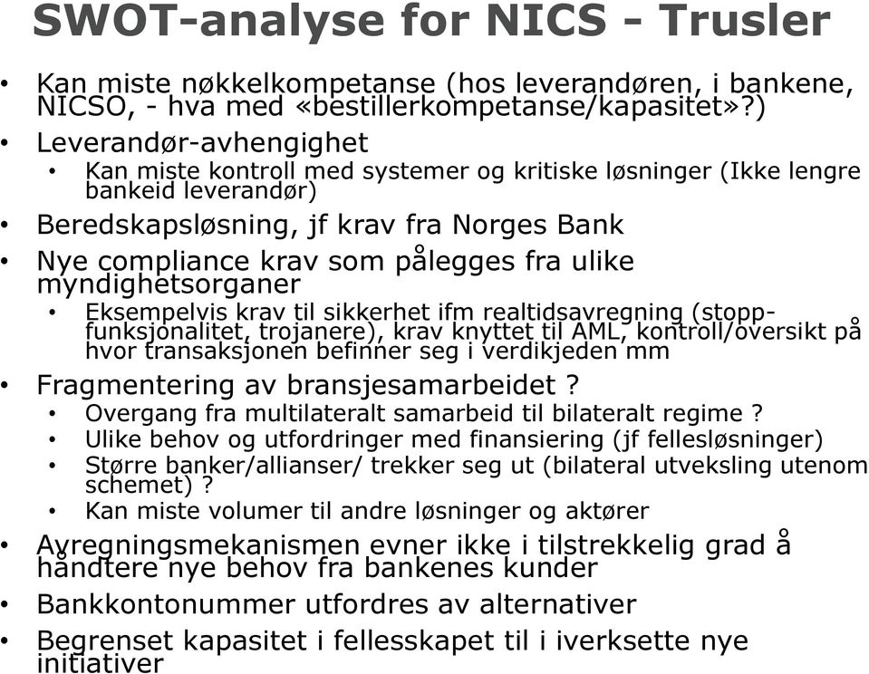 myndighetsorganer Eksempelvis krav til sikkerhet ifm realtidsavregning (stoppfunksjonalitet, trojanere), krav knyttet til AML, kontroll/oversikt på hvor transaksjonen befinner seg i verdikjeden mm