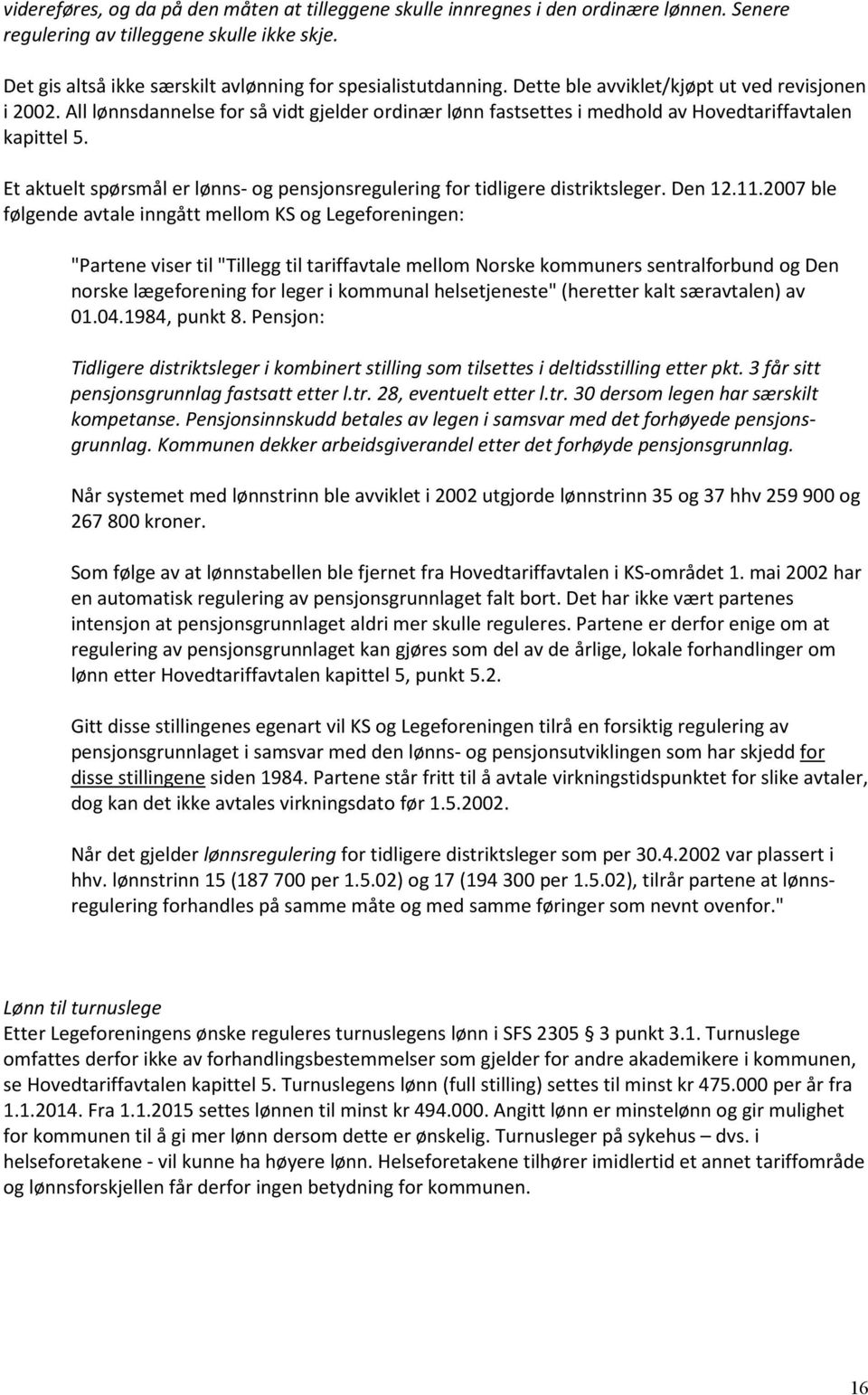 Et aktuelt spørsmål er lønns- og pensjonsregulering for tidligere distriktsleger. Den 12.11.