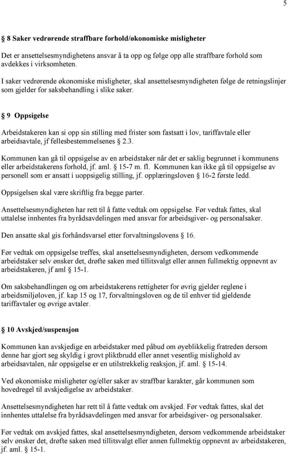 9 Oppsigelse Arbeidstakeren kan si opp sin stilling med frister som fastsatt i lov, tariffavtale eller arbeidsavtale, jf fellesbestemmelsenes 2.3.