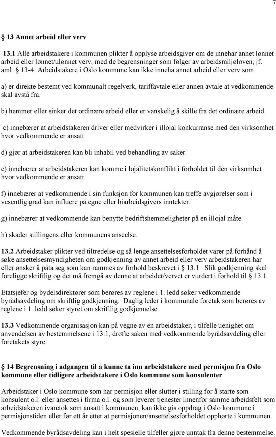 Arbeidstakere i Oslo kommune kan ikke inneha annet arbeid eller verv som: a) er direkte bestemt ved kommunalt regelverk, tariffavtale eller annen avtale at vedkommende skal avstå fra.