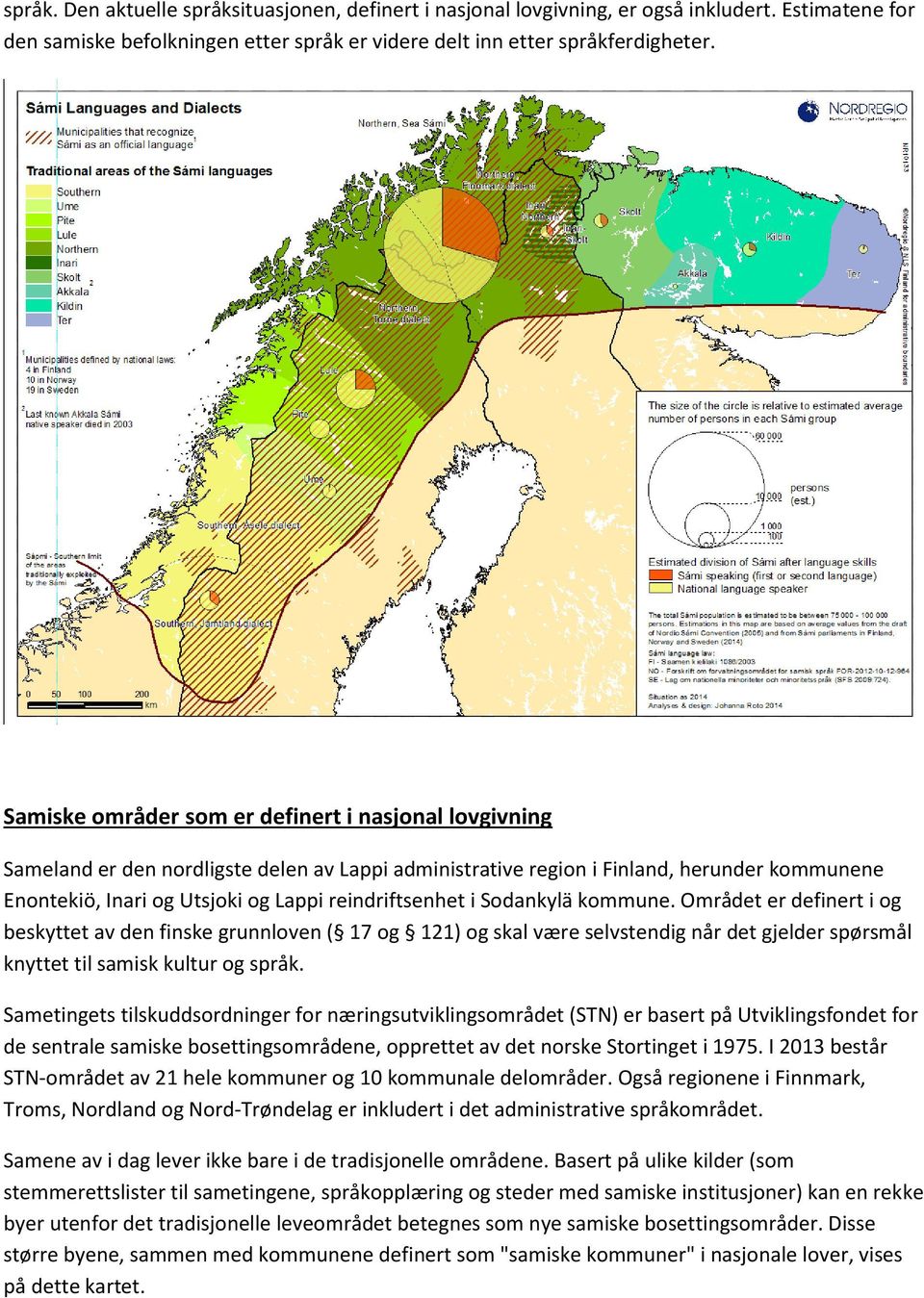 reindriftsenhet i Sodankylä kommune. Området er definert i og beskyttet av den finske grunnloven ( 17 og 121) og skal være selvstendig når det gjelder spørsmål knyttet til samisk kultur og språk.