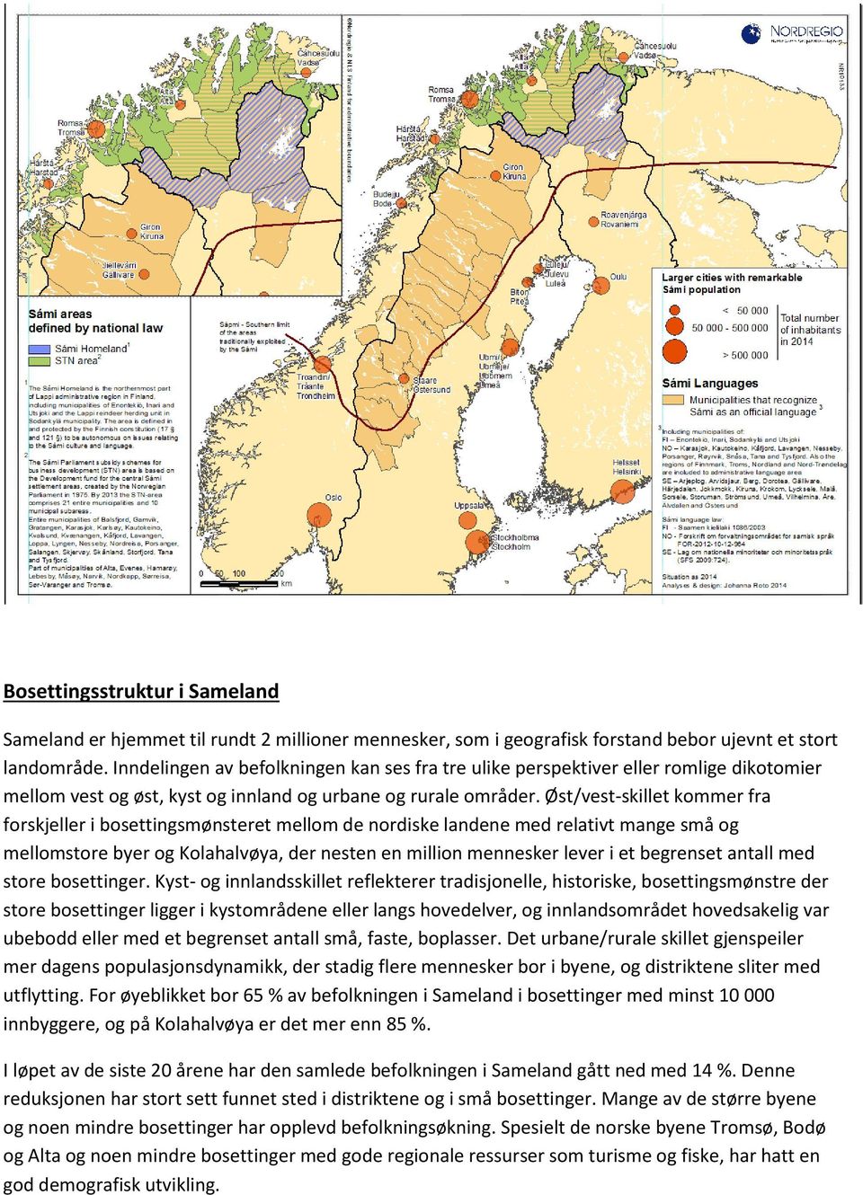 Øst/vest-skillet kommer fra forskjeller i bosettingsmønsteret mellom de nordiske landene med relativt mange små og mellomstore byer og Kolahalvøya, der nesten en million mennesker lever i et