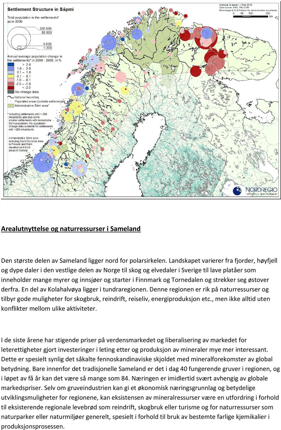 Tornedalen og strekker seg østover derfra. En del av Kolahalvøya ligger i tundraregionen.