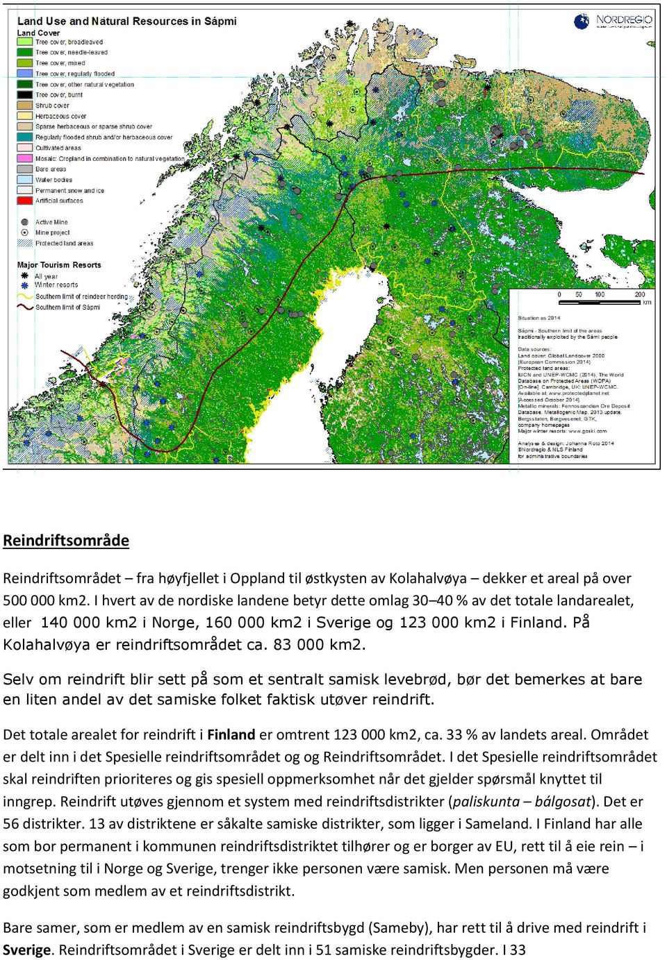 83 000 km2. Selv om reindrift blir sett på som et sentralt samisk levebrød, bør det bemerkes at bare en liten andel av det samiske folket faktisk utøver reindrift.