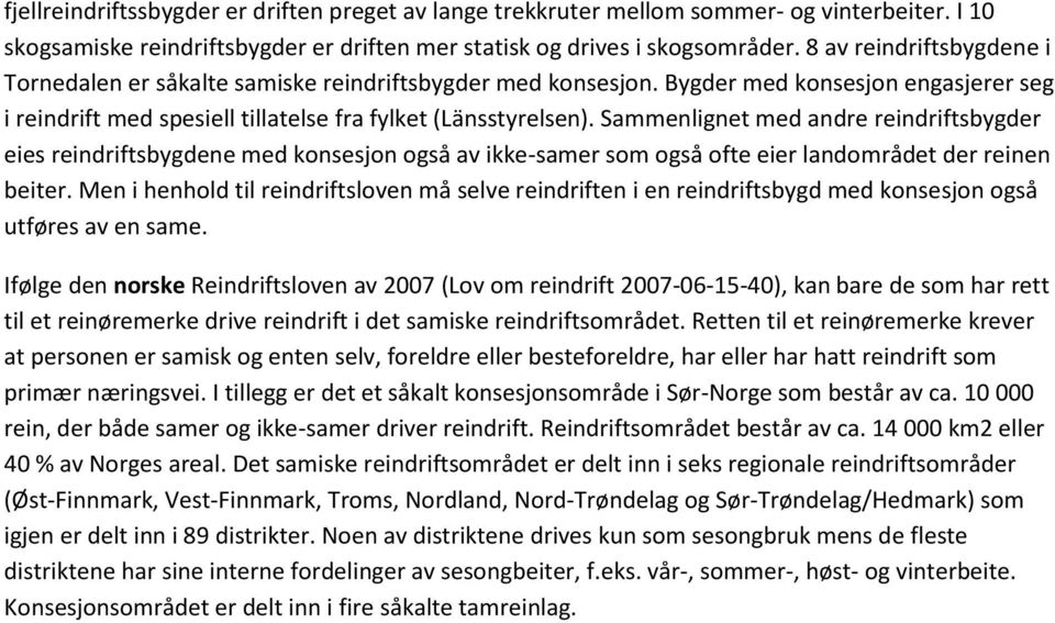 Sammenlignet med andre reindriftsbygder eies reindriftsbygdene med konsesjon også av ikke-samer som også ofte eier landområdet der reinen beiter.