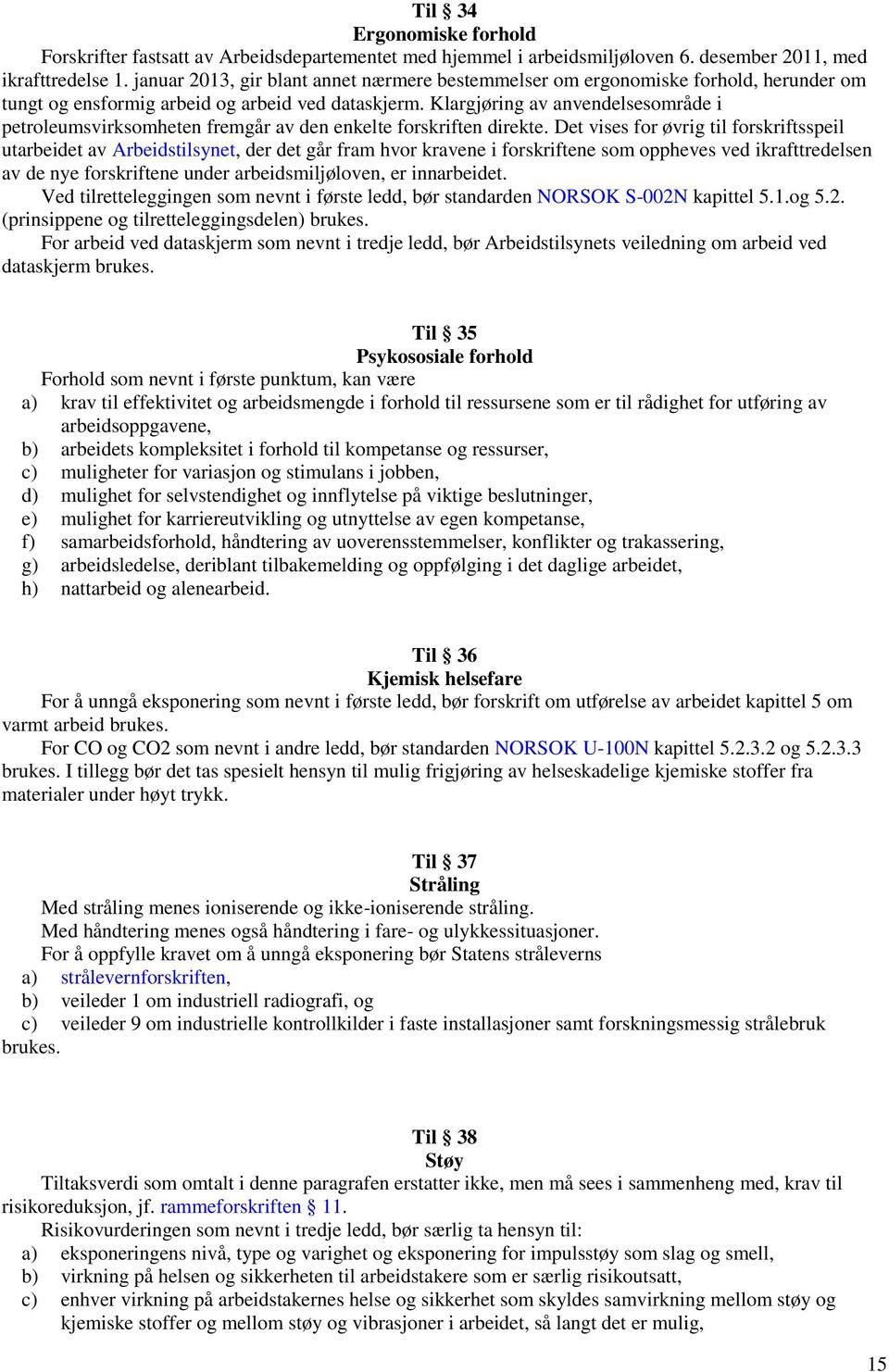 Klargjøring av anvendelsesområde i petroleumsvirksomheten fremgår av den enkelte forskriften direkte.