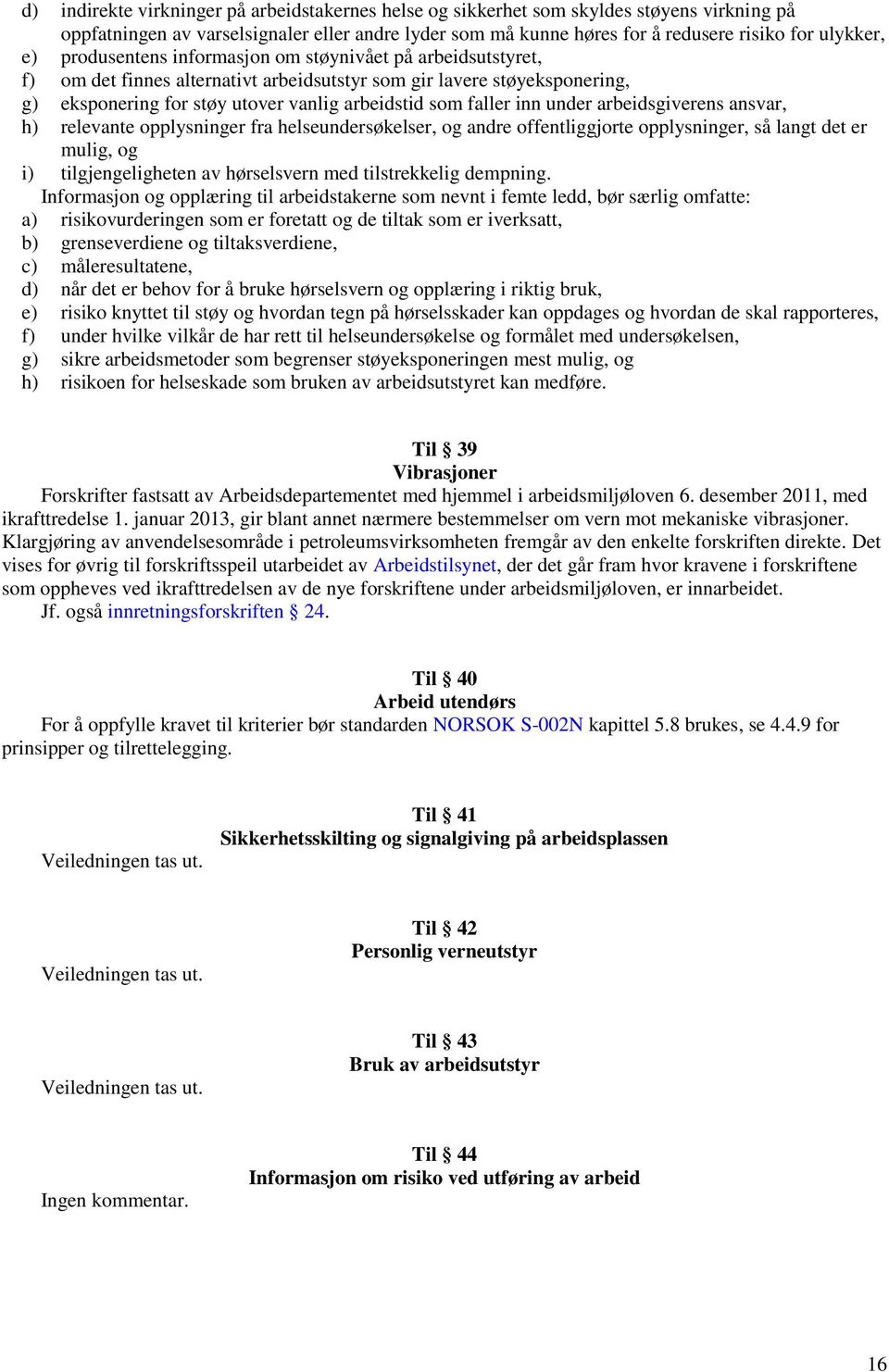 under arbeidsgiverens ansvar, h) relevante opplysninger fra helseundersøkelser, og andre offentliggjorte opplysninger, så langt det er mulig, og i) tilgjengeligheten av hørselsvern med tilstrekkelig