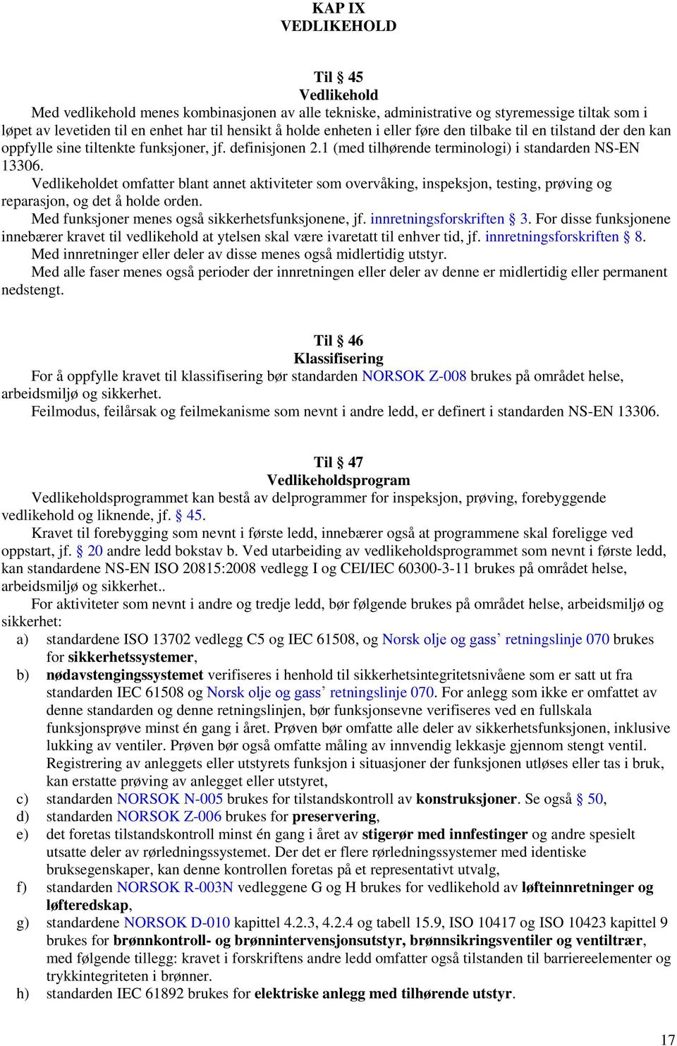 Vedlikeholdet omfatter blant annet aktiviteter som overvåking, inspeksjon, testing, prøving og reparasjon, og det å holde orden. Med funksjoner menes også sikkerhetsfunksjonene, jf.