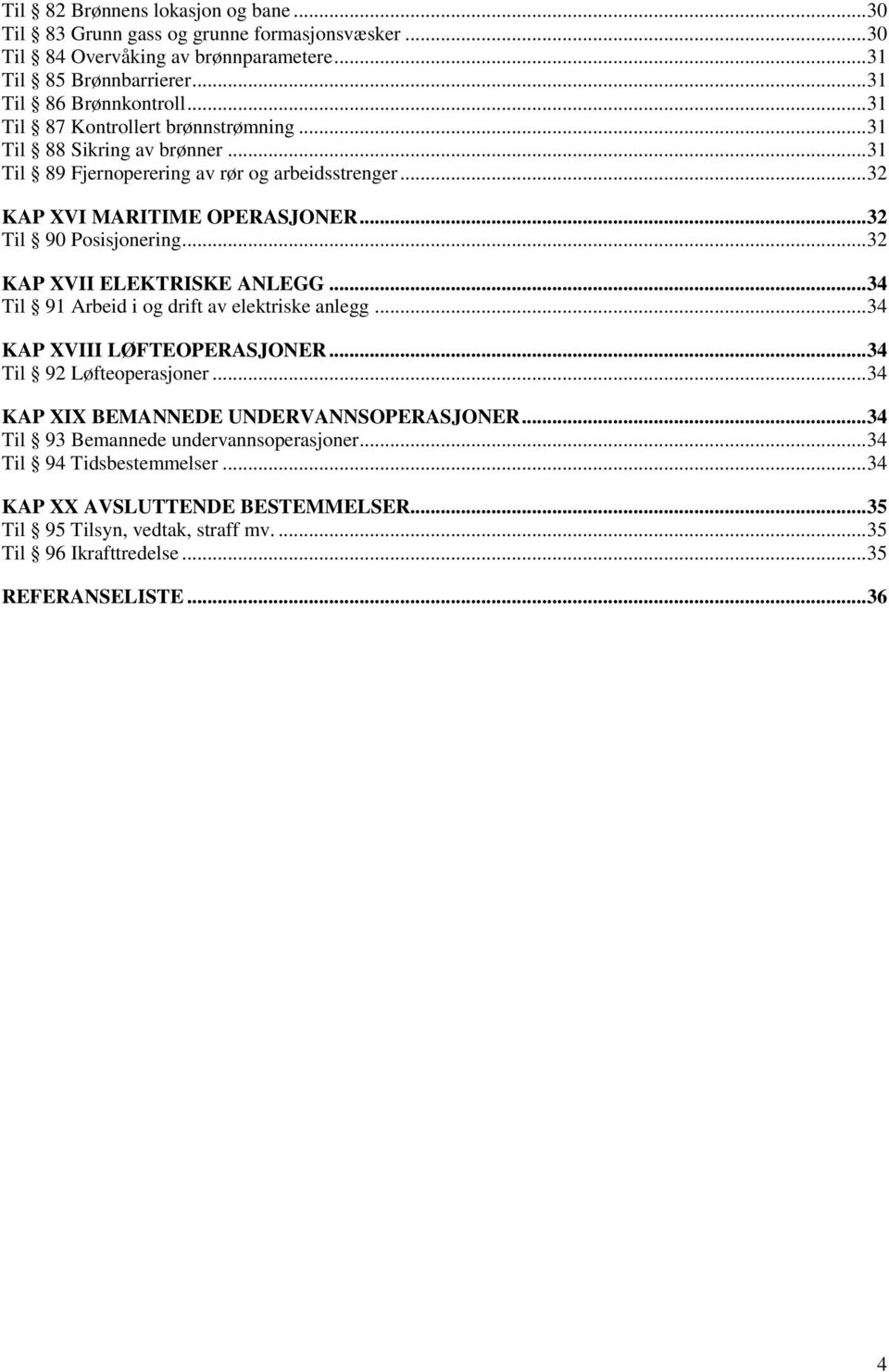 .. 32 KAP XVII ELEKTRISKE ANLEGG... 34 Til 91 Arbeid i og drift av elektriske anlegg... 34 KAP XVIII LØFTEOPERASJONER... 34 Til 92 Løfteoperasjoner... 34 KAP XIX BEMANNEDE UNDERVANNSOPERASJONER.