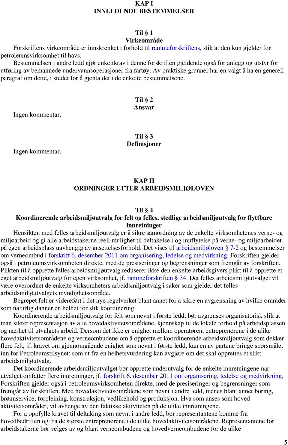 Av praktiske grunner har en valgt å ha en generell paragraf om dette, i stedet for å gjenta det i de enkelte bestemmelsene. Ingen kommentar. Til 2 Ansvar Ingen kommentar.