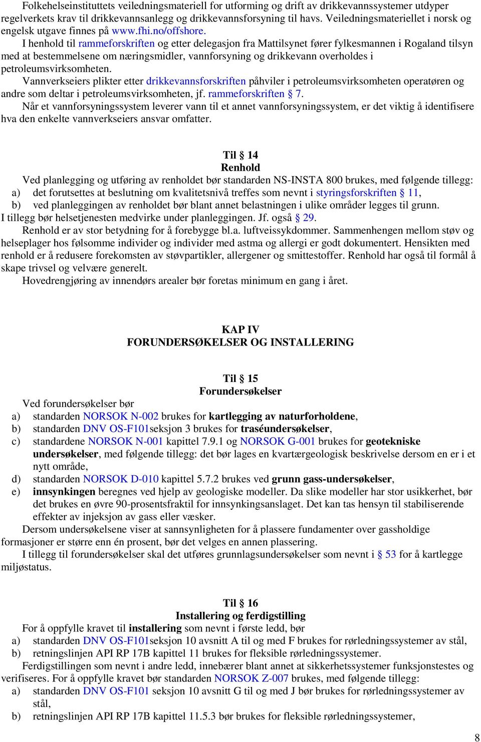 I henhold til rammeforskriften og etter delegasjon fra Mattilsynet fører fylkesmannen i Rogaland tilsyn med at bestemmelsene om næringsmidler, vannforsyning og drikkevann overholdes i