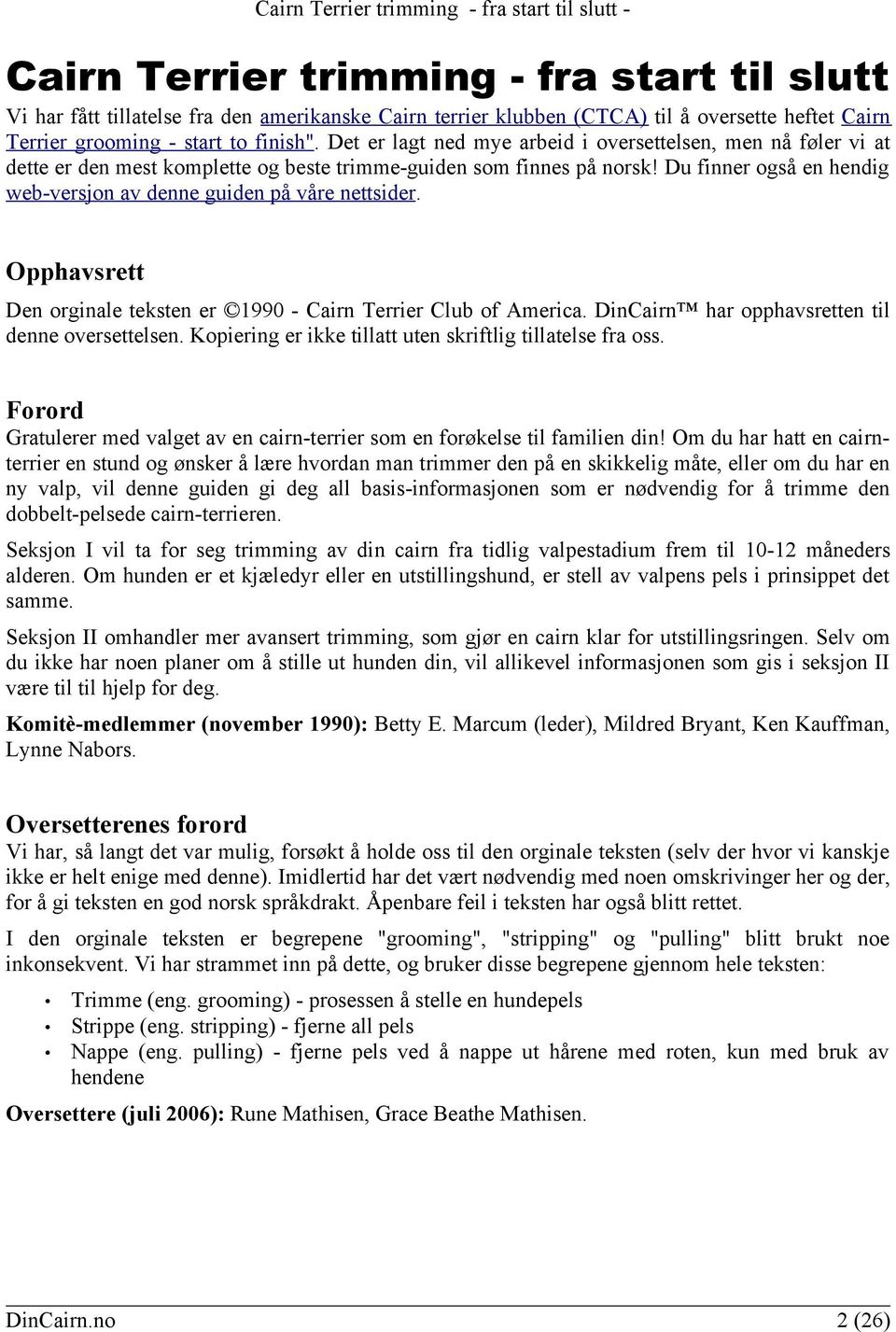 Du finner også en hendig web-versjon av denne guiden på våre nettsider. Opphavsrett Den orginale teksten er 1990 - Cairn Terrier Club of America. DinCairn har opphavsretten til denne oversettelsen.