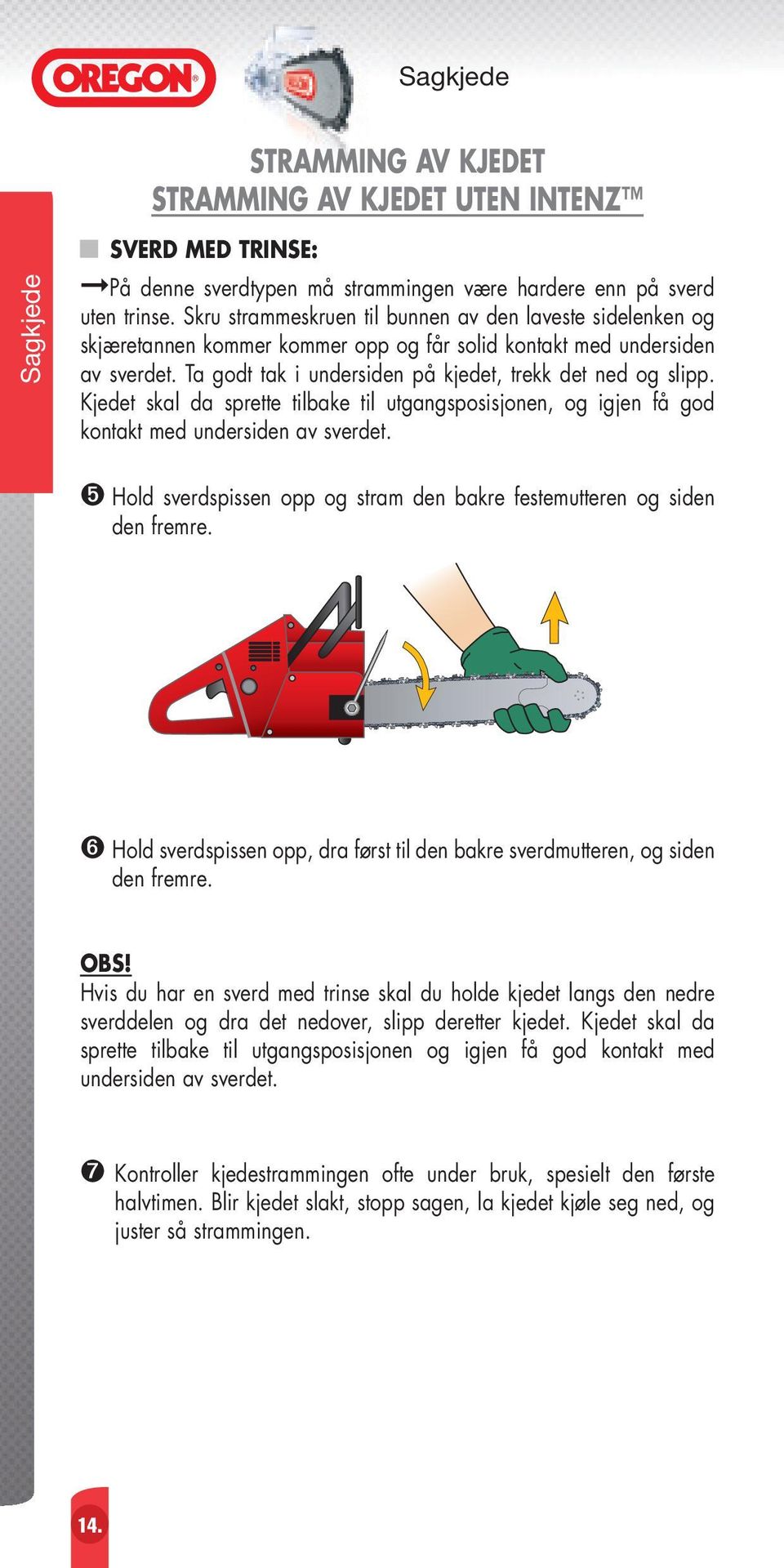 Kjedet skal da sprette tilbake til utgangsposisjonen, og igjen få god kontakt med undersiden av sverdet. ➎ Hold sverdspissen opp og stram den bakre festemutteren og siden den fremre.