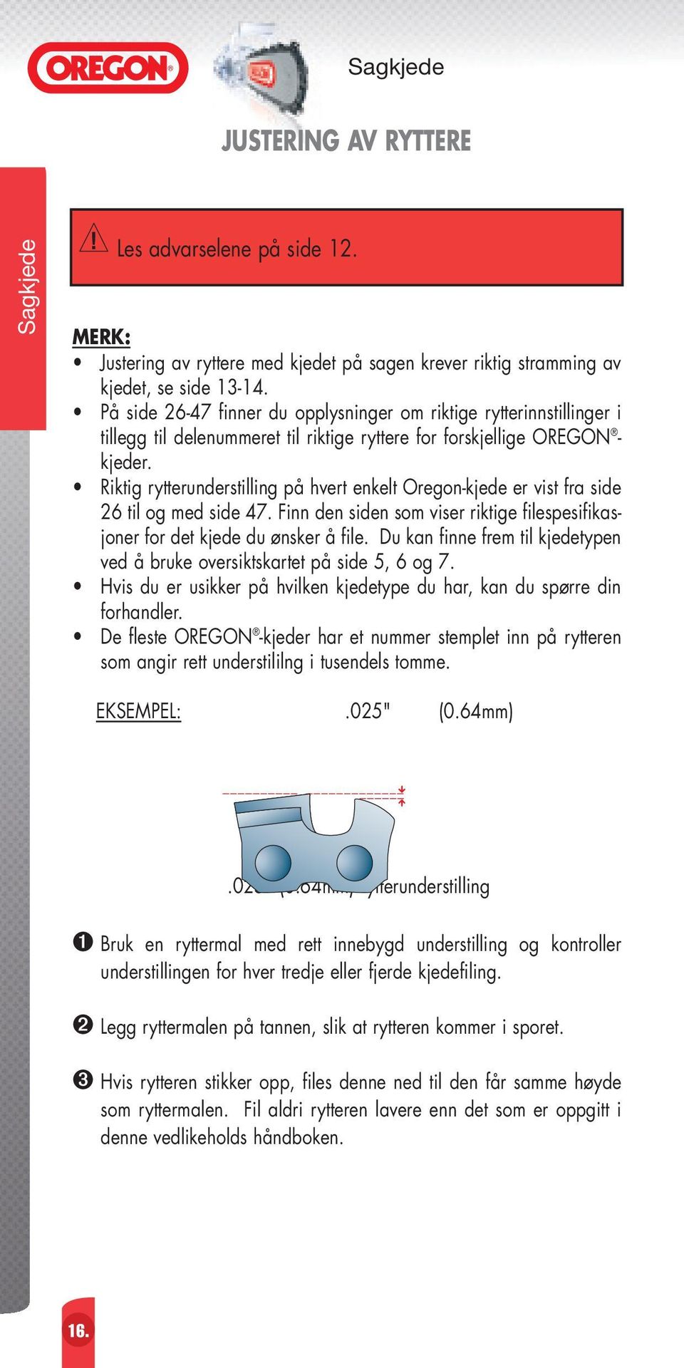 Riktig rytterunderstilling på hvert enkelt Oregon-kjede er vist fra side 26 til og med side 47. Finn den siden som viser riktige filespesifikasjoner for det kjede du ønsker å file.