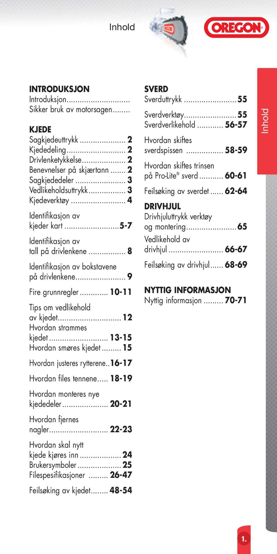 .. 10-11 Tips om vedlikehold av kjedet... 12 Hvordan strammes kjedet... 13-15 Hvordan smøres kjedet... 15 Hvordan justeres rytterene..16-17 Hvordan files tennene.