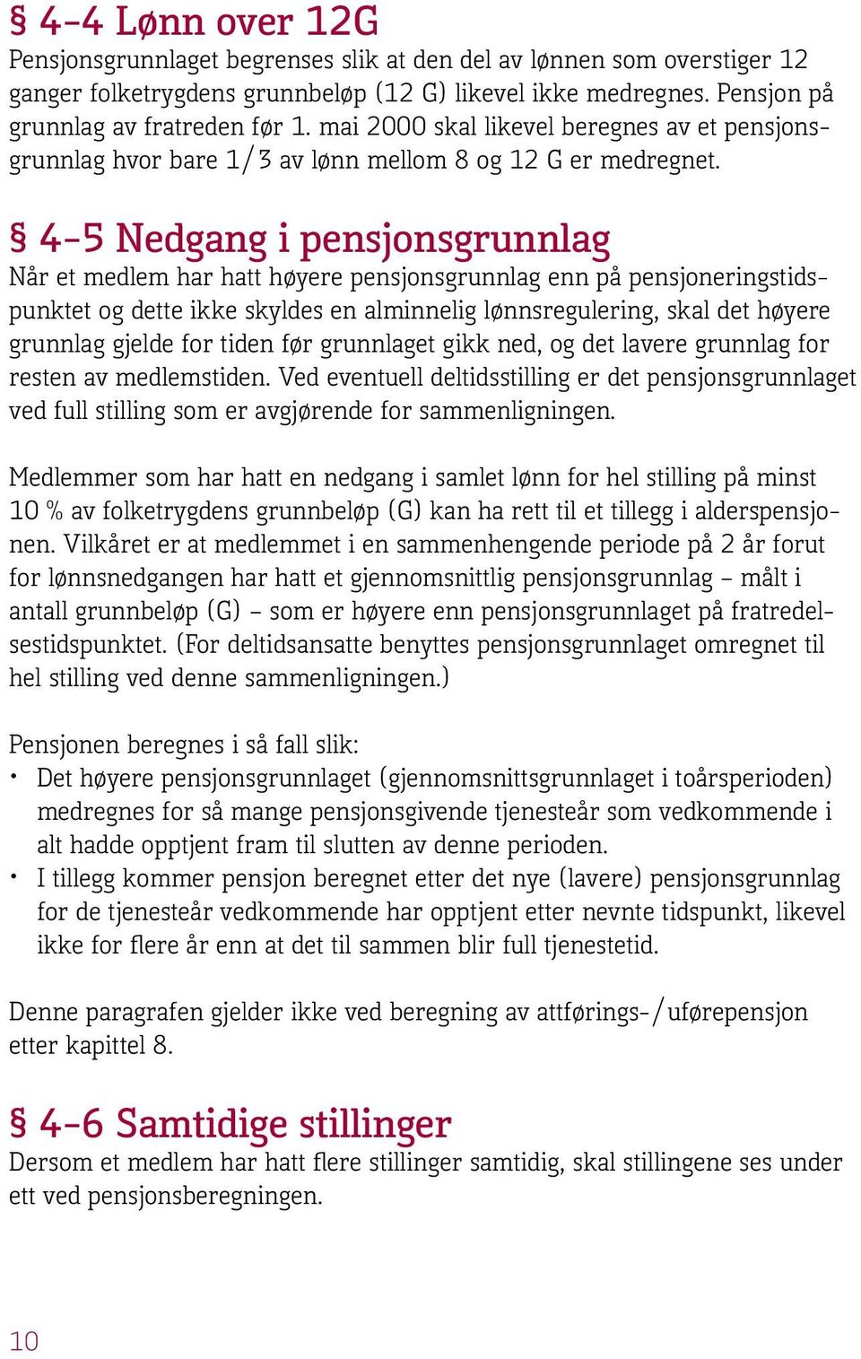 4 5 Nedgang i pensjonsgrunnlag Når et medlem har hatt høyere pensjonsgrunnlag enn på pensjoneringstidspunktet og dette ikke skyldes en alminnelig lønnsregulering, skal det høyere grunnlag gjelde for