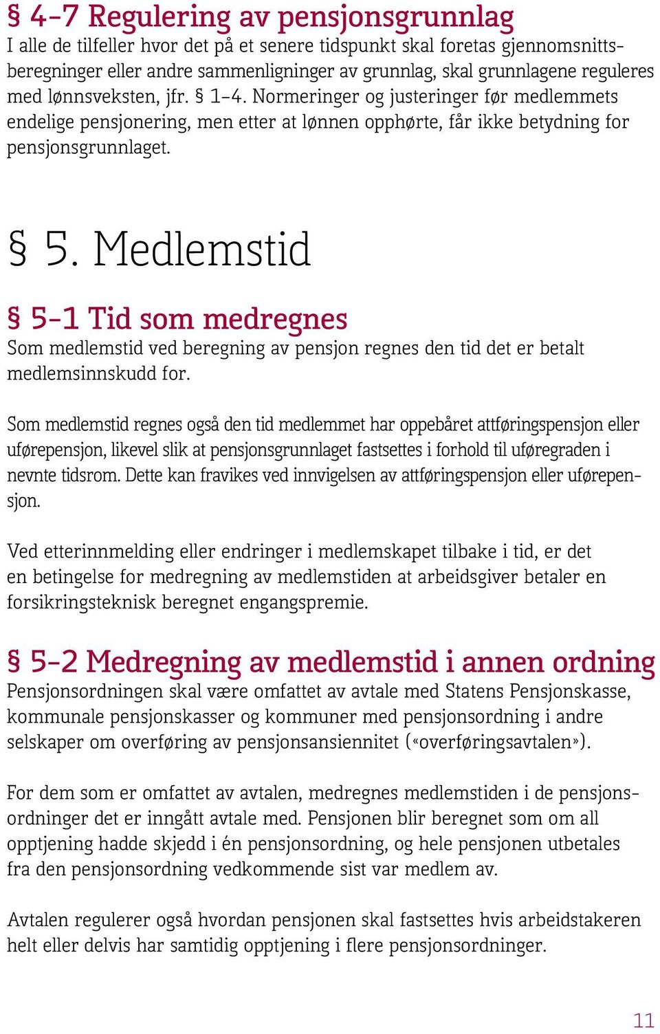 Medlemstid 5 1 Tid som medregnes Som medlemstid ved beregning av pensjon regnes den tid det er betalt medlemsinnskudd for.