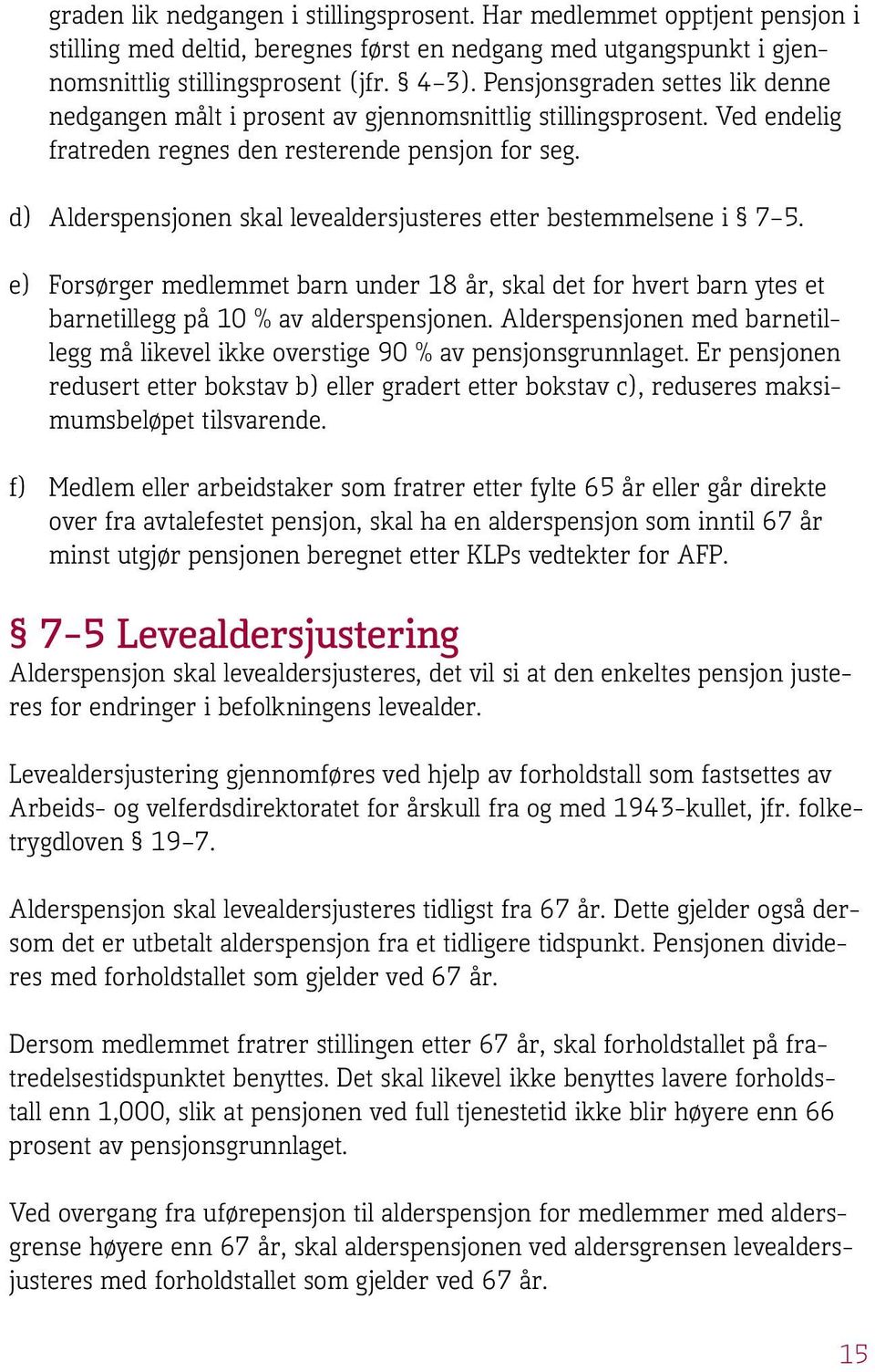 d) Alderspensjonen skal levealdersjusteres etter bestemmelsene i 7 5. e) Forsørger medlemmet barn under 18 år, skal det for hvert barn ytes et barnetillegg på 10 % av alderspensjonen.