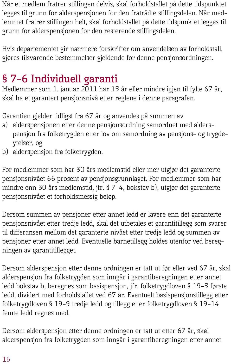 Hvis departementet gir nærmere forskrifter om anvendelsen av forholdstall, gjøres tilsvarende bestemmelser gjeldende for denne pensjonsordningen. 7 6 Individuell garanti Medlemmer som 1.