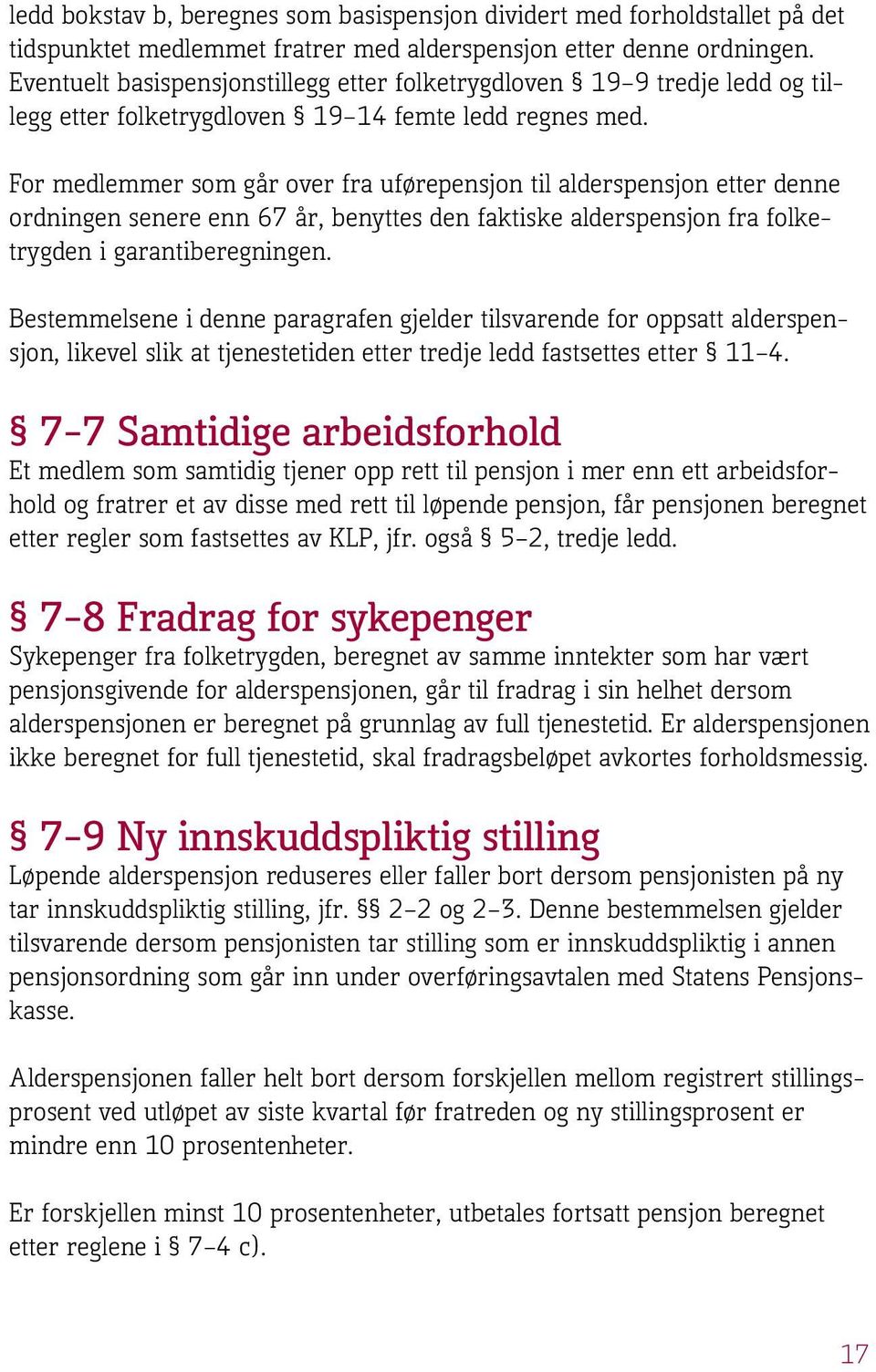 For medlemmer som går over fra uførepensjon til alderspensjon etter denne ordningen senere enn 67 år, benyttes den faktiske alderspensjon fra folketrygden i garantiberegningen.