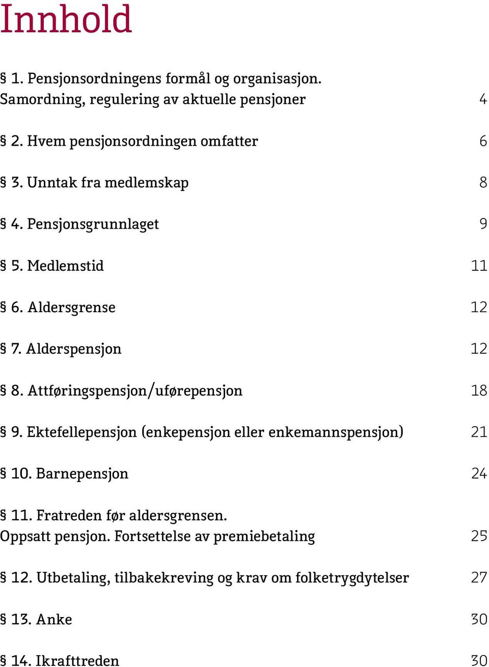 Alderspensjon 12 8. Attføringspensjon/uførepensjon 18 9. Ektefellepensjon (enkepensjon eller enkemannspensjon) 21 10.