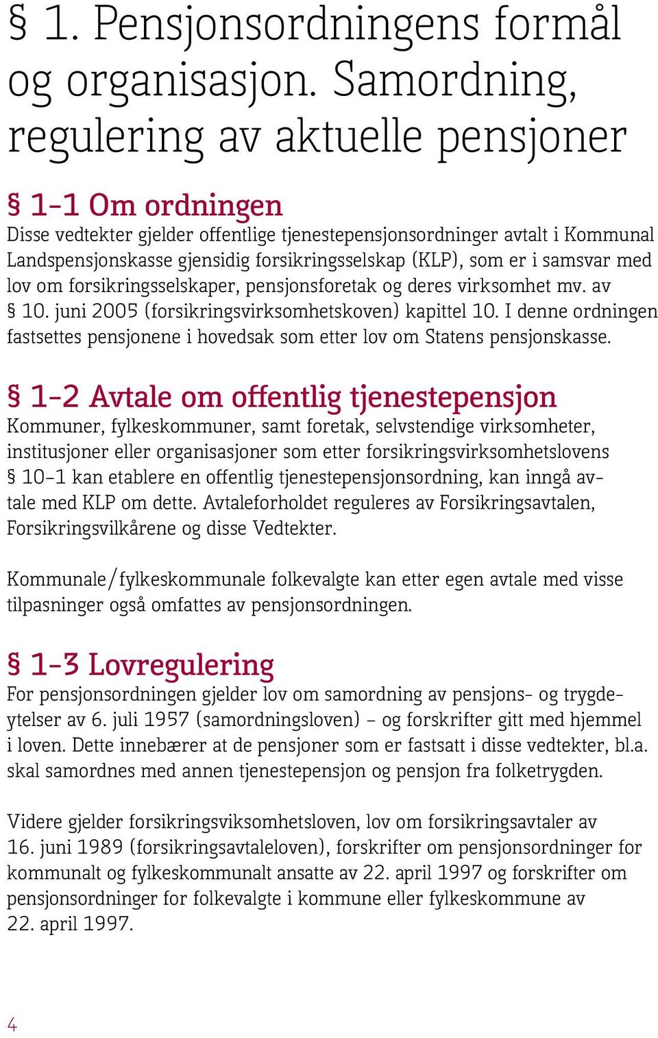 er i samsvar med lov om forsikringsselskaper, pensjonsforetak og deres virksomhet mv. av 10. juni 2005 (forsikringsvirksomhetskoven) kapittel 10.