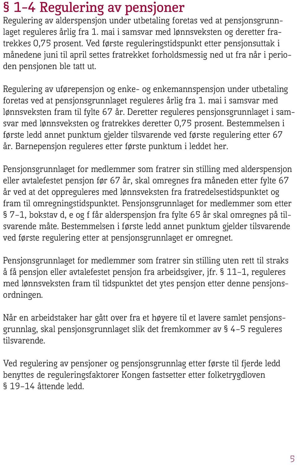 Regulering av uførepensjon og enke- og enkemannspensjon under utbetaling foretas ved at pensjonsgrunnlaget reguleres årlig fra 1. mai i samsvar med lønnsveksten fram til fylte 67 år.