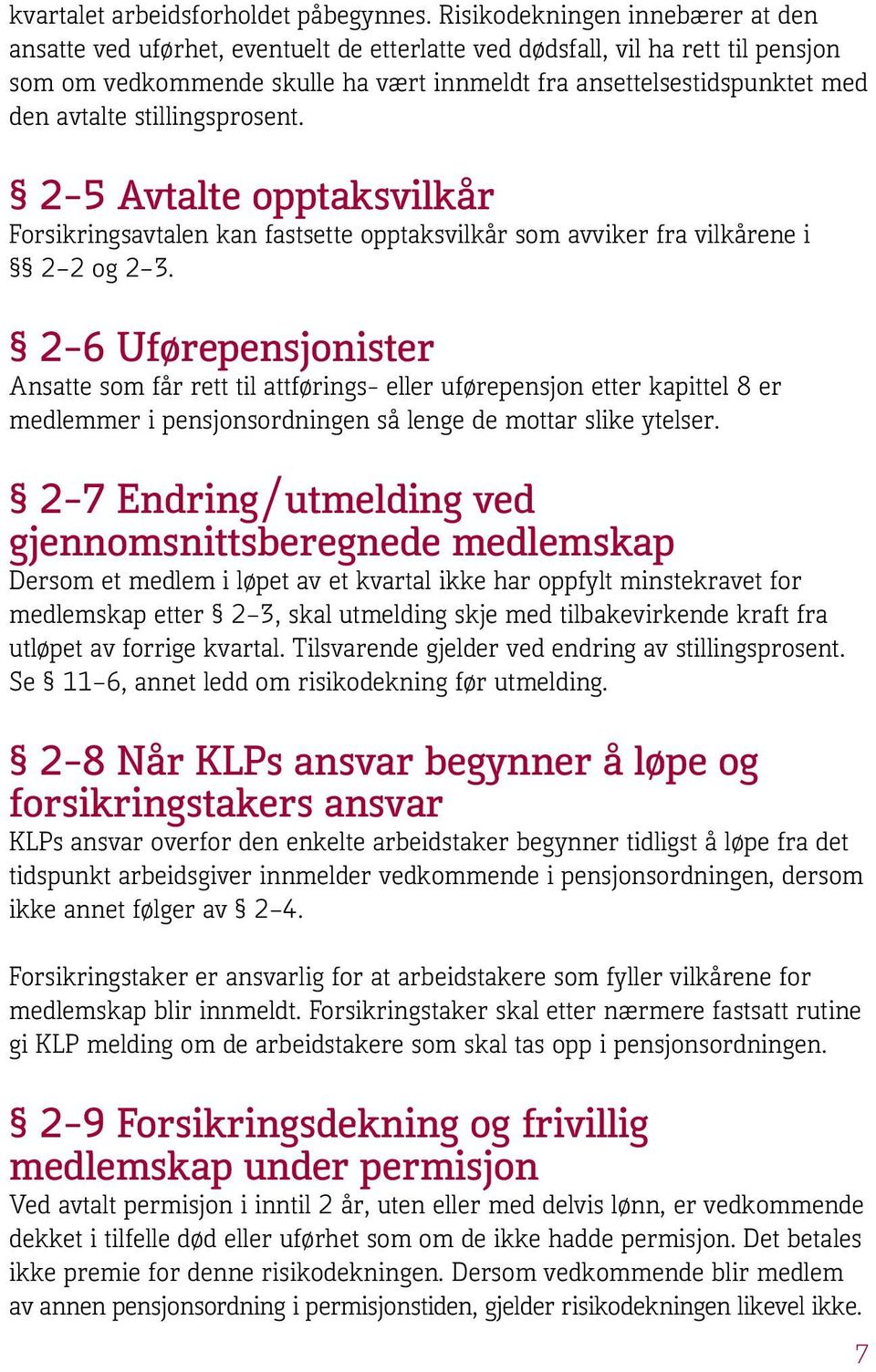 avtalte stillingsprosent. 2 5 Avtalte opptaksvilkår Forsikringsavtalen kan fastsette opptaksvilkår som avviker fra vilkårene i 2 2 og 2 3.