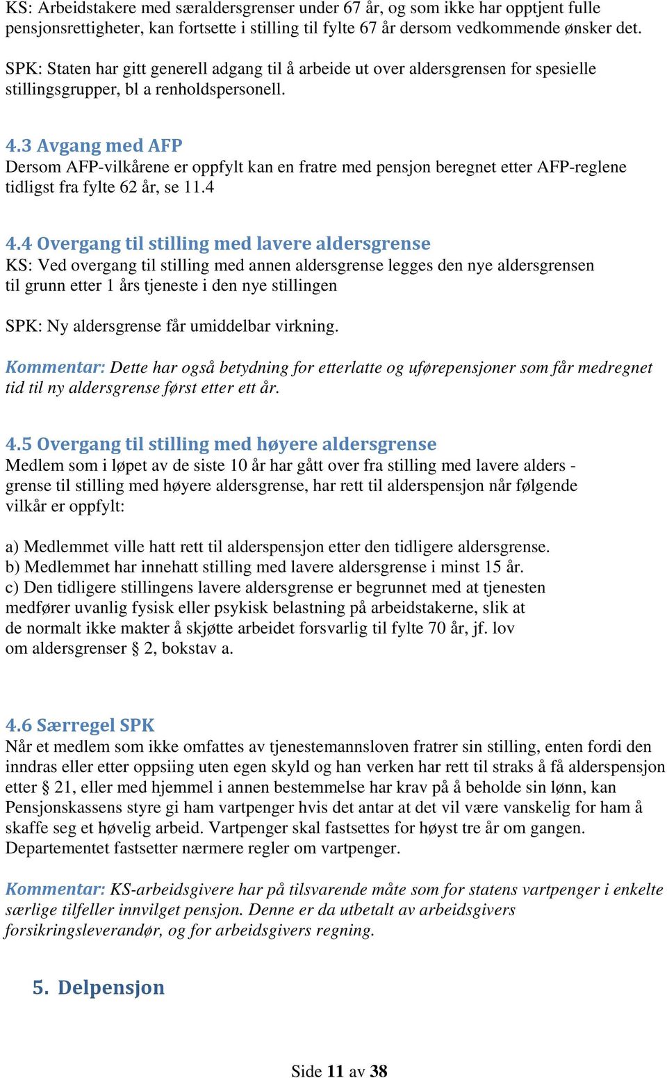 3 Avgang med AFP Dersom AFP-vilkårene er oppfylt kan en fratre med pensjon beregnet etter AFP-reglene tidligst fra fylte 62 år, se 11.4 4.