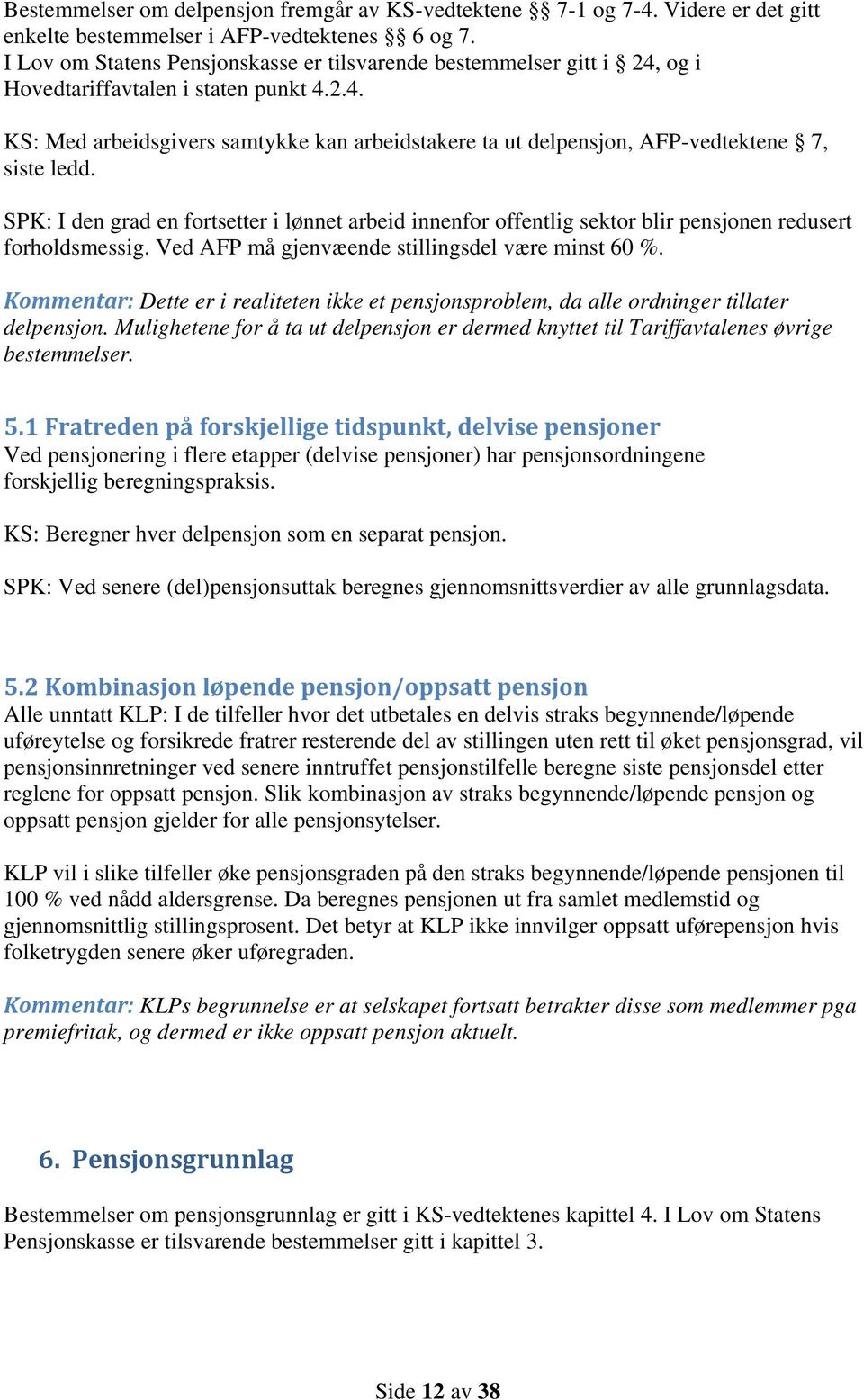 SPK: I den grad en fortsetter i lønnet arbeid innenfor offentlig sektor blir pensjonen redusert forholdsmessig. Ved AFP må gjenvæende stillingsdel være minst 60 %.