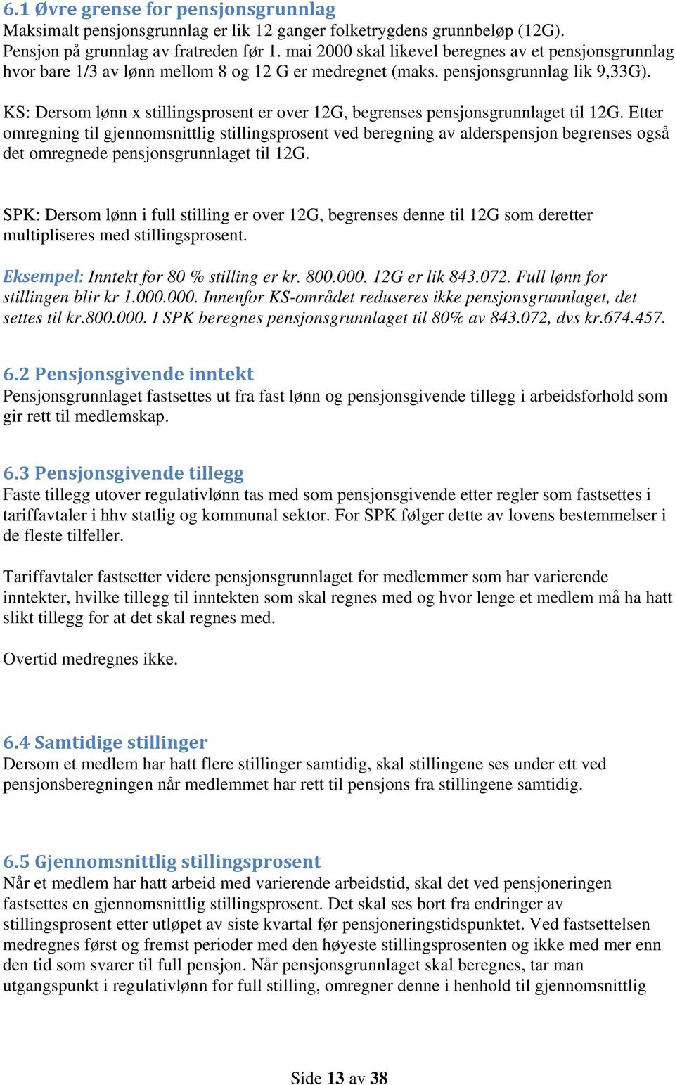 KS: Dersom lønn x stillingsprosent er over 12G, begrenses pensjonsgrunnlaget til 12G.