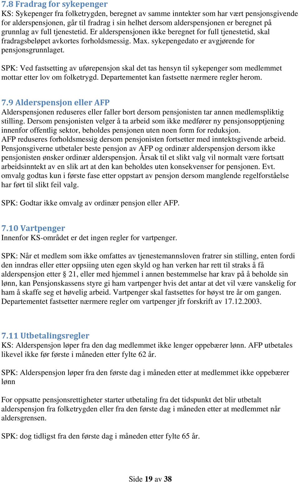 SPK: Ved fastsetting av uførepensjon skal det tas hensyn til sykepenger som medlemmet mottar etter lov om folketrygd. Departementet kan fastsette nærmere regler herom. 7.