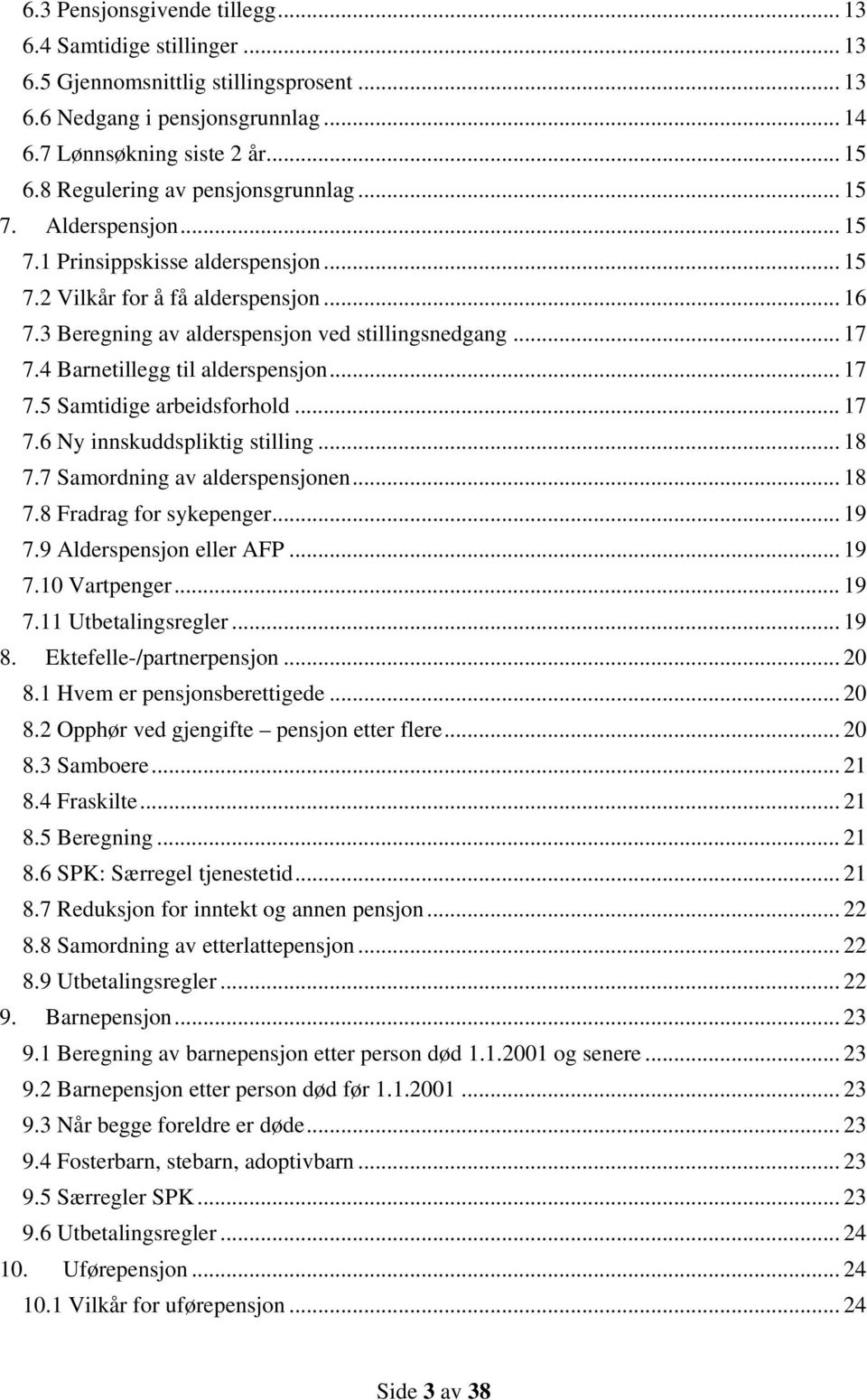 4 Barnetillegg til alderspensjon... 17 7.5 Samtidige arbeidsforhold... 17 7.6 Ny innskuddspliktig stilling... 18 7.7 Samordning av alderspensjonen... 18 7.8 Fradrag for sykepenger... 19 7.