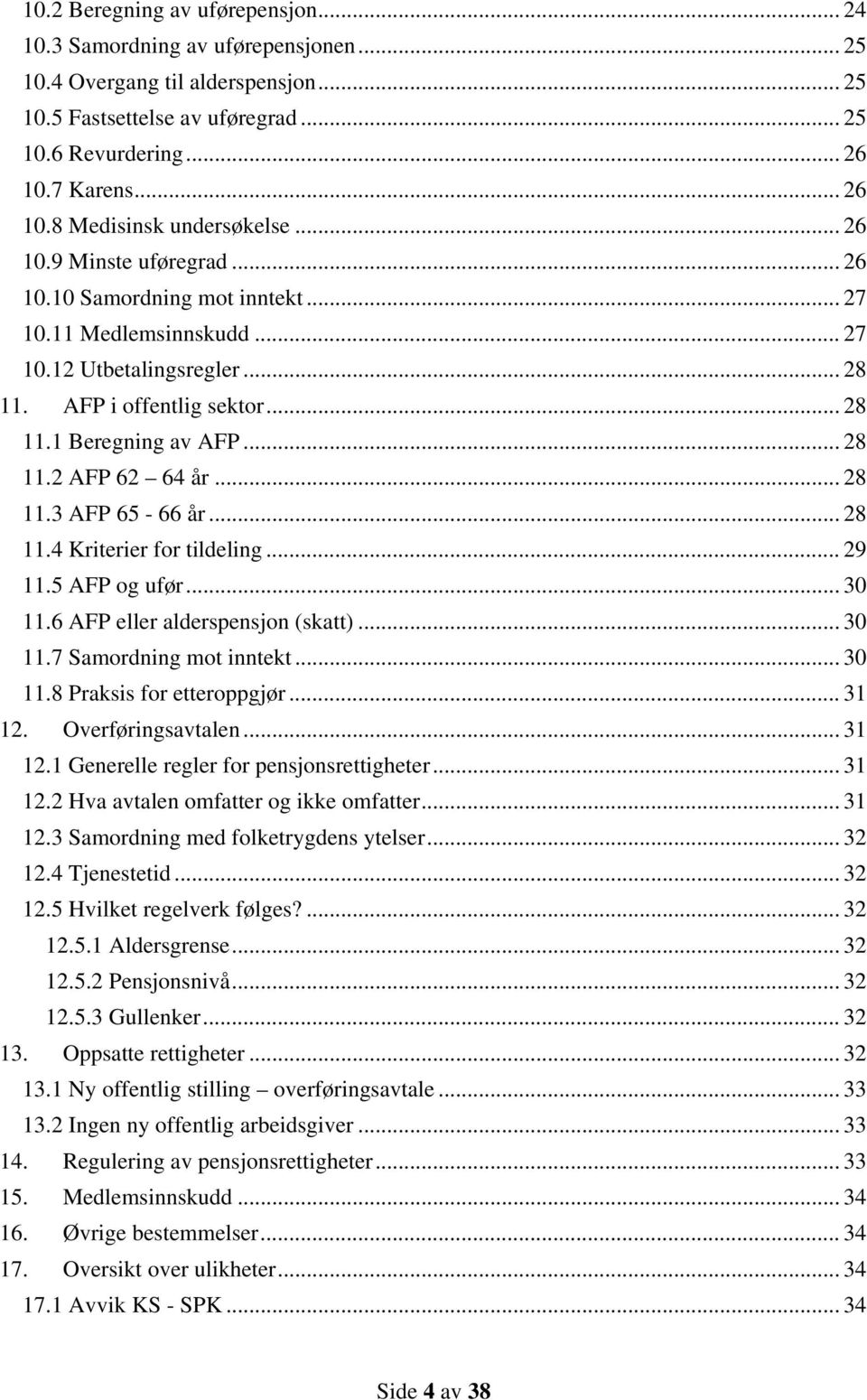 .. 28 11.1 Beregning av AFP... 28 11.2 AFP 62 64 år... 28 11.3 AFP 65-66 år... 28 11.4 Kriterier for tildeling... 29 11.5 AFP og ufør... 30 11.6 AFP eller alderspensjon (skatt)... 30 11.7 Samordning mot inntekt.