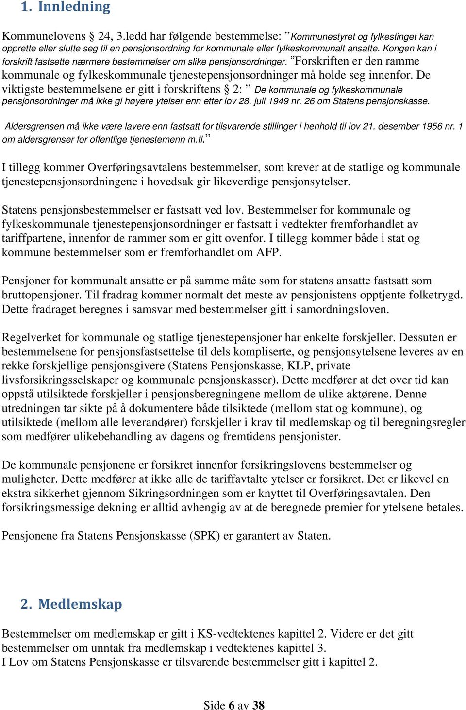 De viktigste bestemmelsene er gitt i forskriftens 2: De kommunale og fylkeskommunale pensjonsordninger må ikke gi høyere ytelser enn etter lov 28. juli 1949 nr. 26 om Statens pensjonskasse.