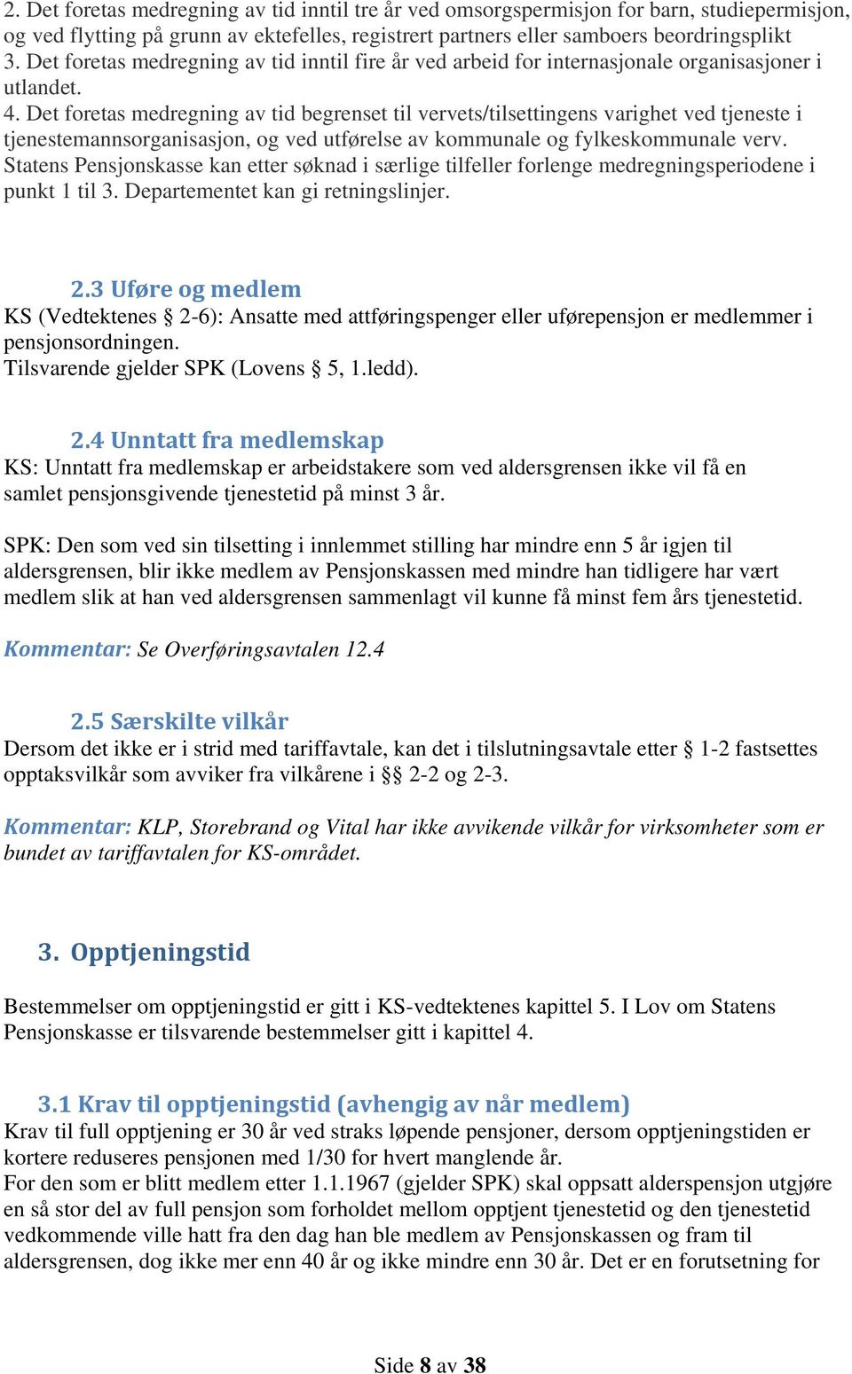 Det foretas medregning av tid begrenset til vervets/tilsettingens varighet ved tjeneste i tjenestemannsorganisasjon, og ved utførelse av kommunale og fylkeskommunale verv.