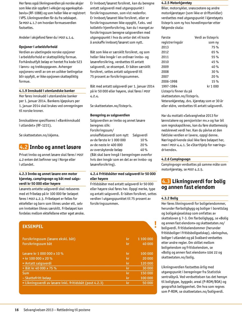 Forhåndsutfylt beløp er hentet fra kode 523 i lønns- og trekkoppgaven. Avhenger opsjonens verdi av om en usikker betingelse blir oppfylt, er ikke opsjonen skattepliktig formue. 4.1.