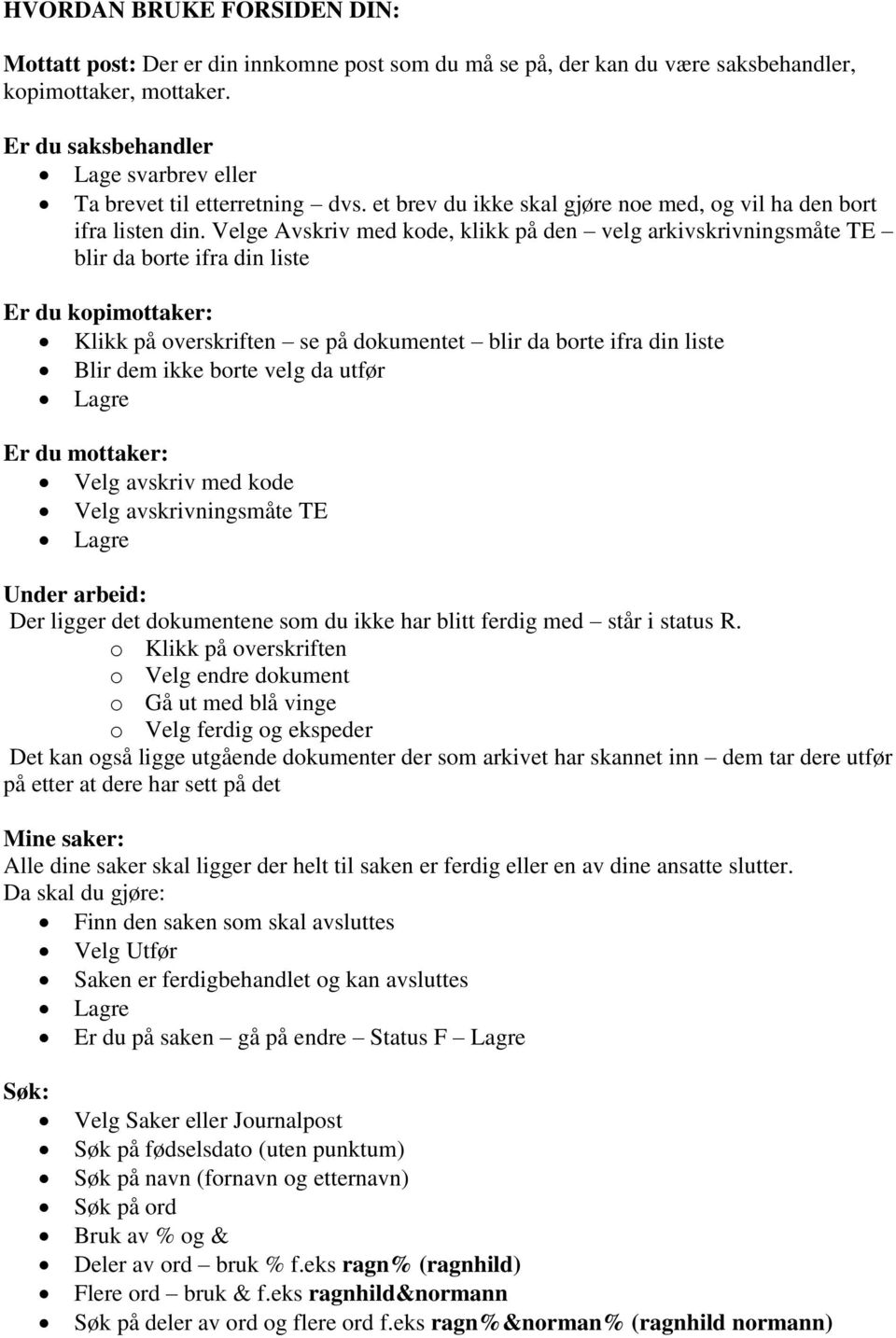 Velge Avskriv med kode, klikk på den velg arkivskrivningsmåte TE blir da borte ifra din liste Er du kopimottaker: Klikk på overskriften se på dokumentet blir da borte ifra din liste Blir dem ikke